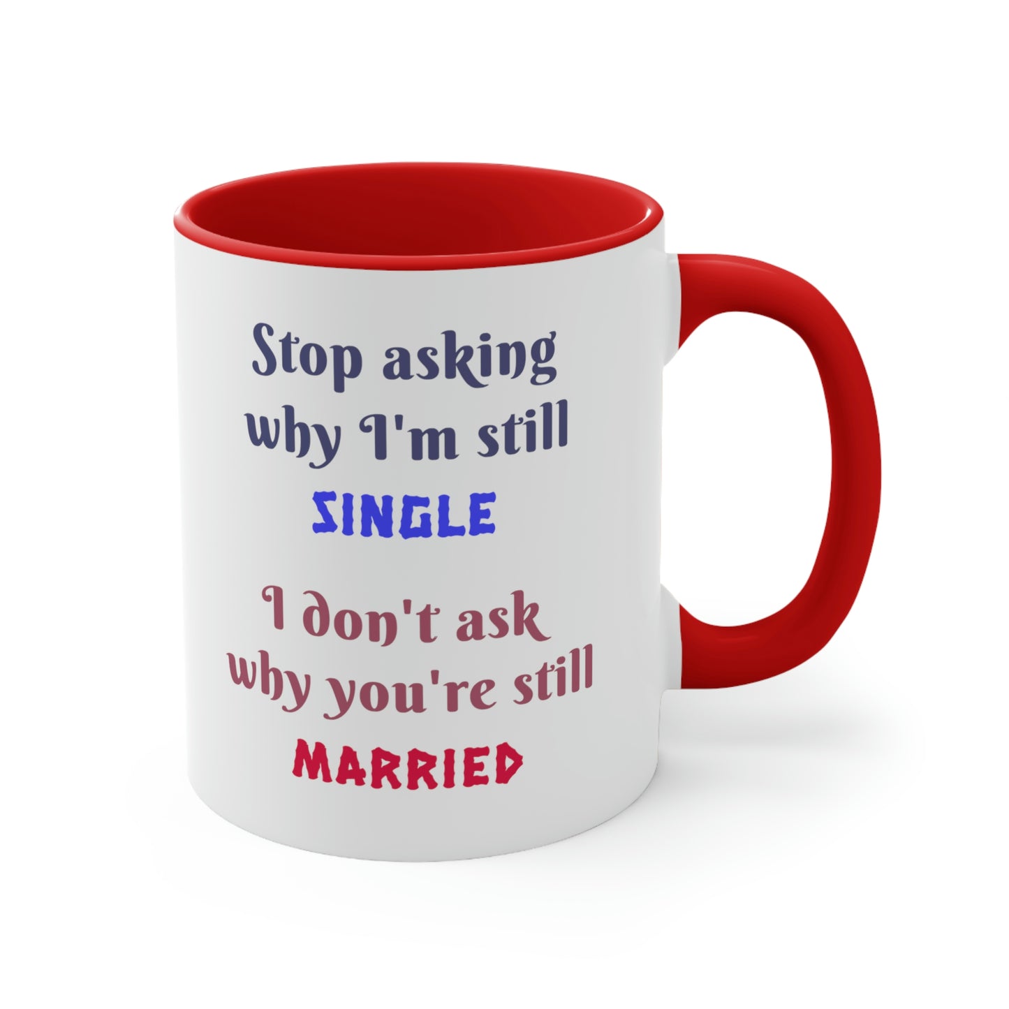 Stop asking why I'm still single I don't ask why you're still married. Funny Mug, ceramic mug, gift for friend