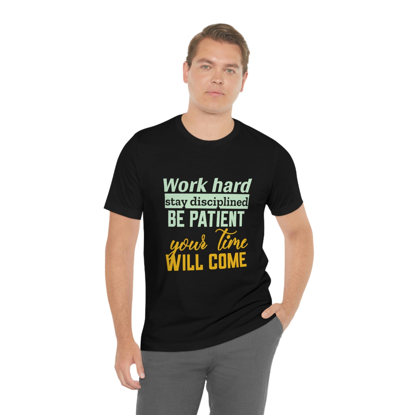 Motivational Short Sleeve T-Shirt - Work hard, stay discipline, be patient, your time will come.