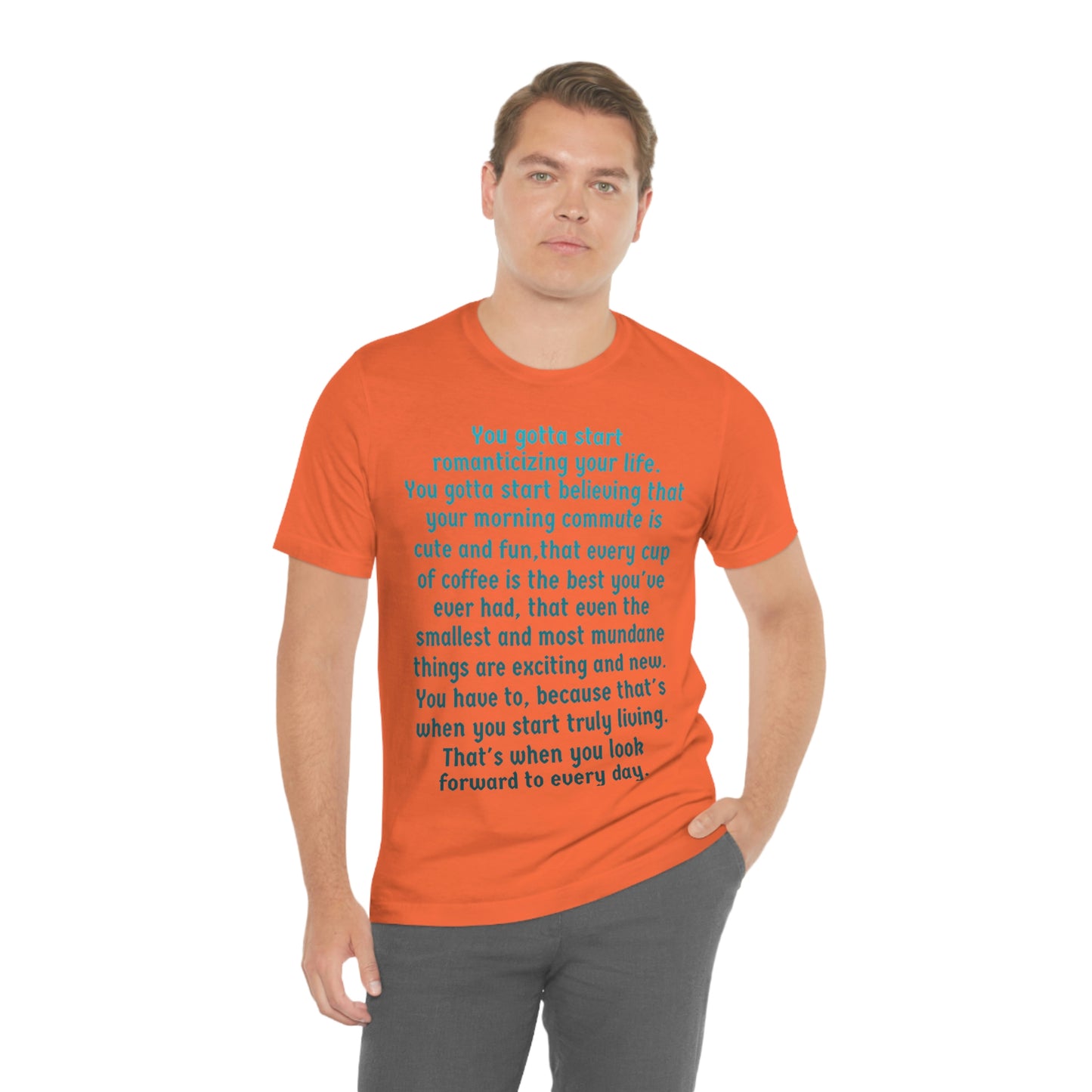 Life Quotes Short Sleeve T-shirt - You have to start romanticizing your life.