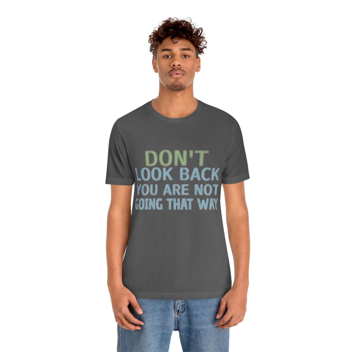 Life Quotes Short Sleeve T-Shirt - Don't look back, you are not going there.