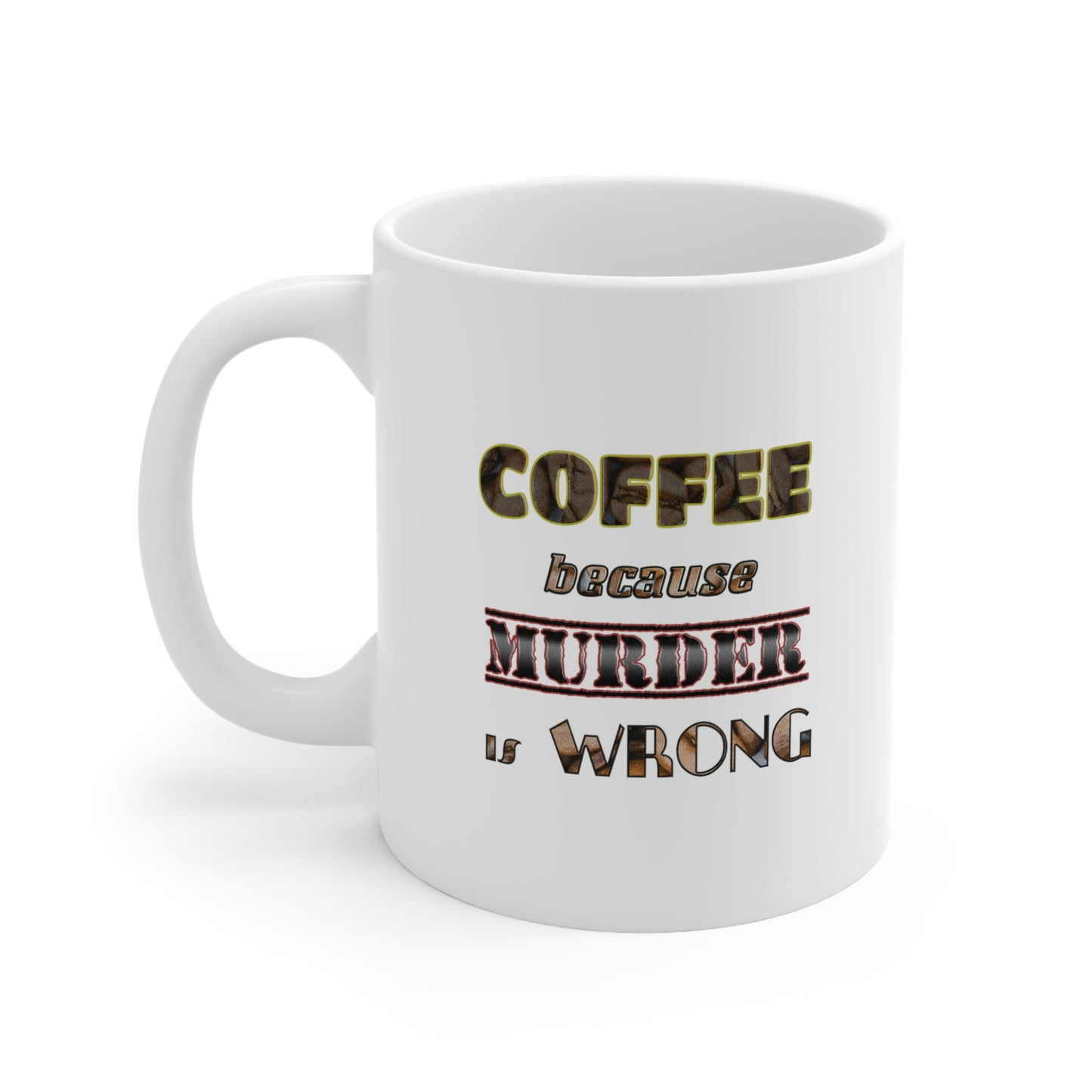 Coffee Mug - COFFEE because Murder is Wrong.