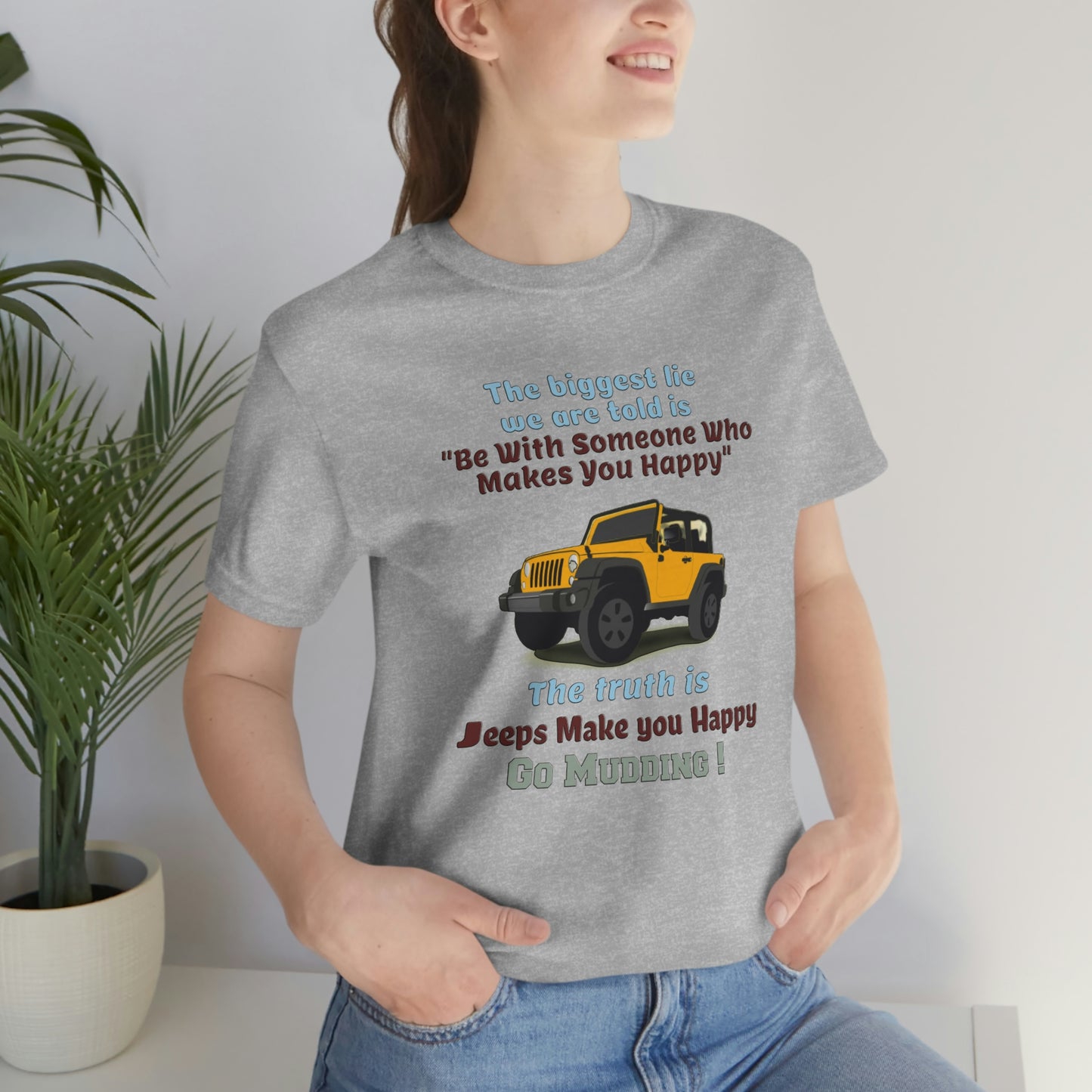 Short Sleeve T-Shirt - The biggest lie we are told is "Be with someone who makes you happy", the truth is jeeps make you happy.