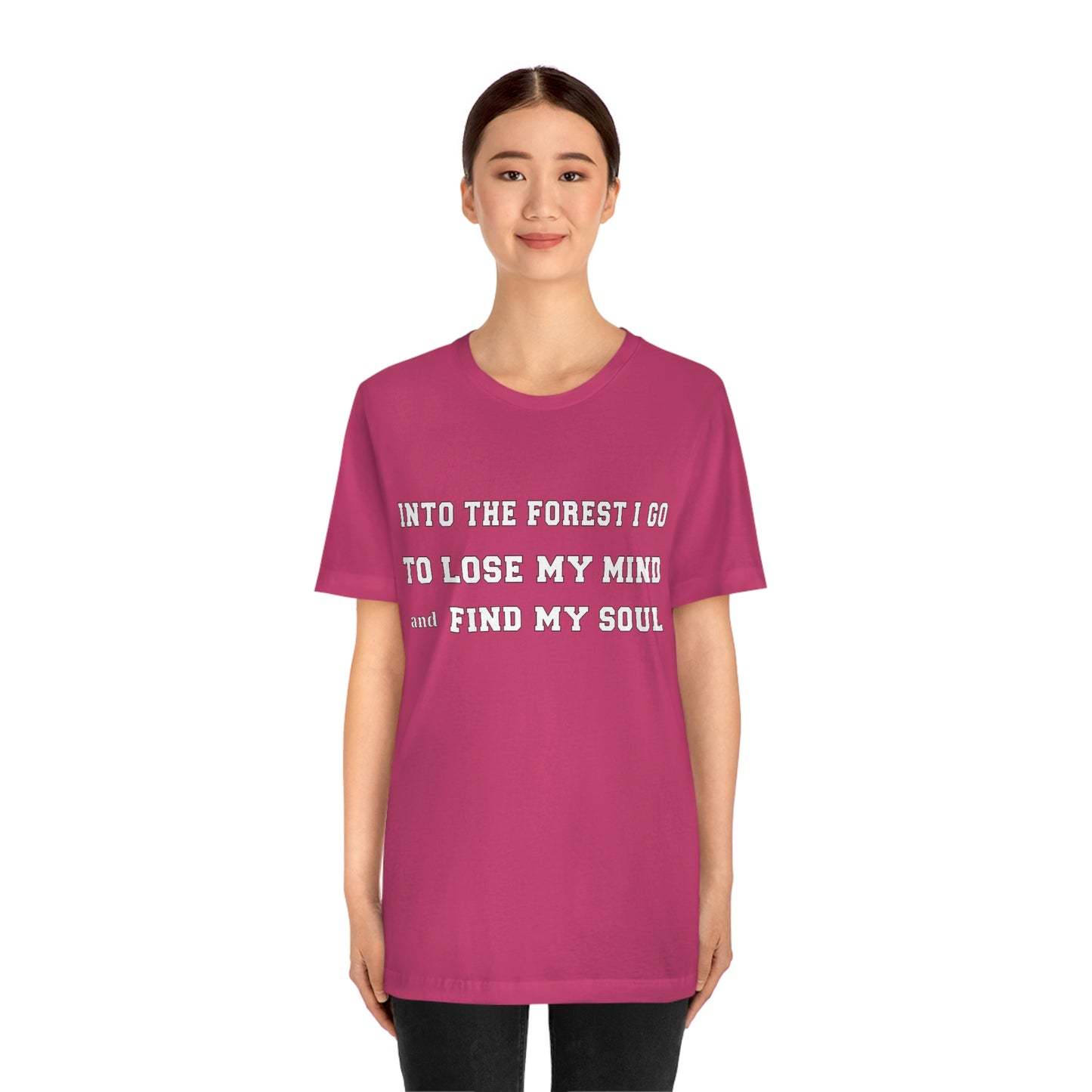 T-Shirt - Into the forest I go, to lose my mind and find my soul.