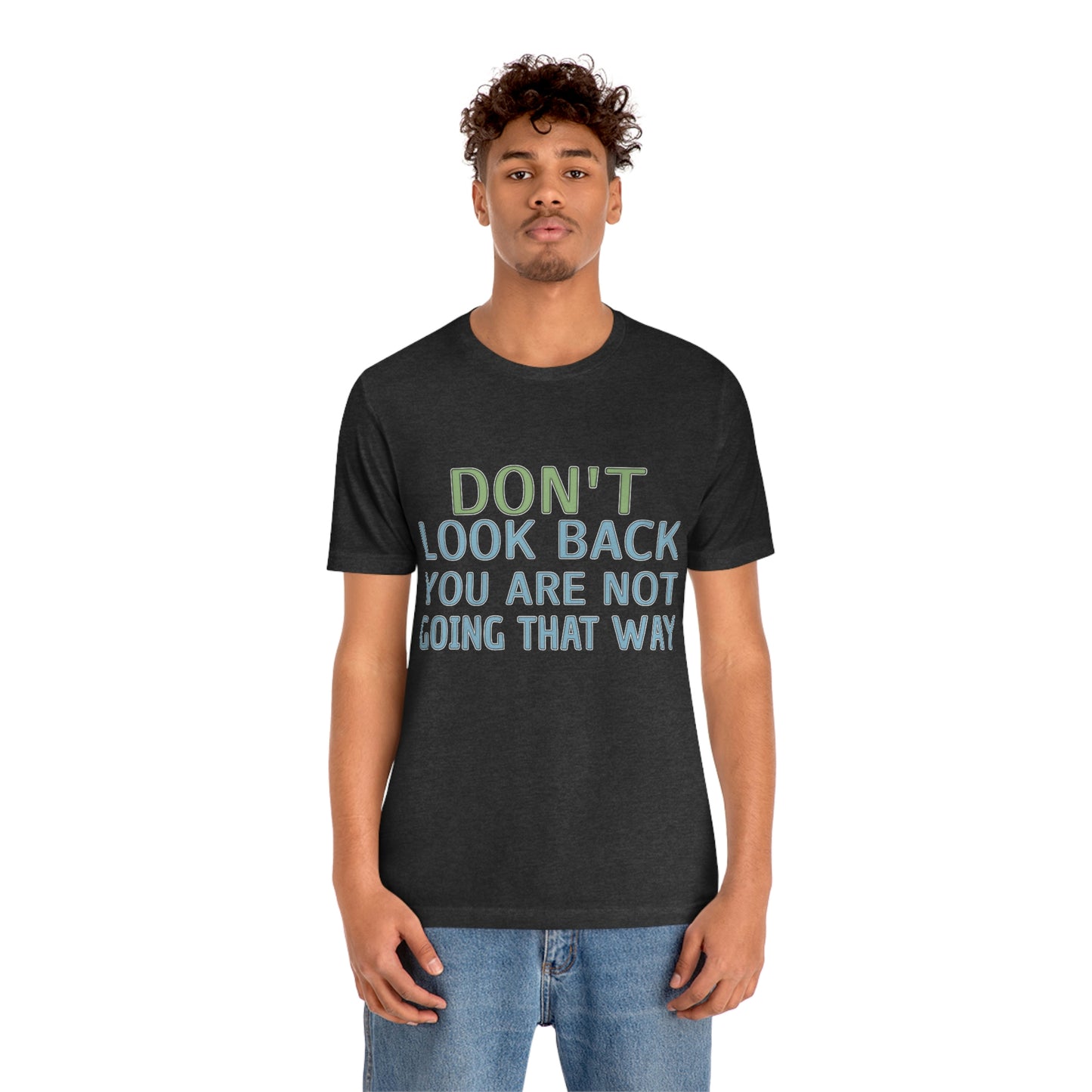 Life Quotes Short Sleeve T-Shirt - Don't look back, you are not going there.