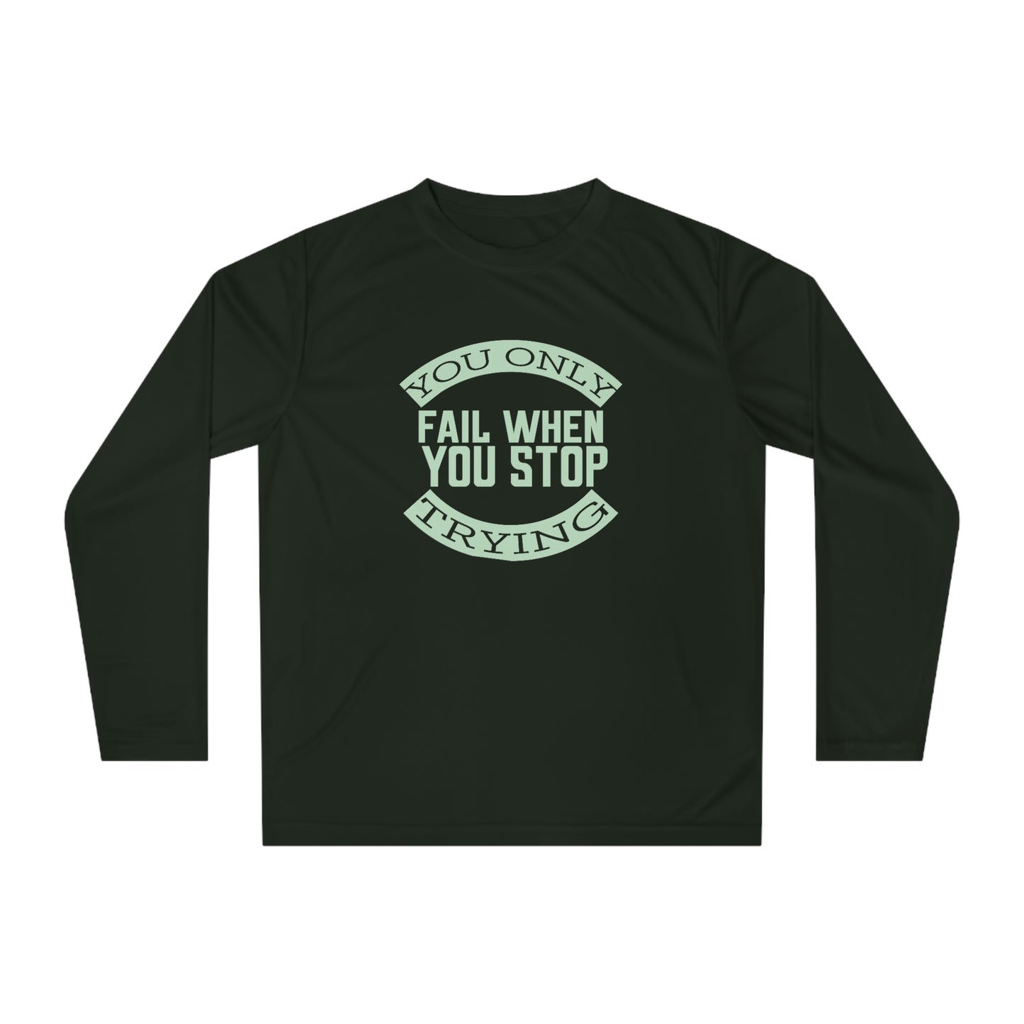 Long Sleeve T-Shirt - You only fail when you stop trying.