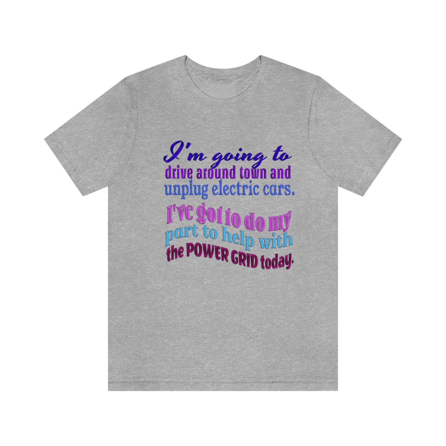 Humorous Short Sleeve T-Shirt - I'm going to drive around town and unplug electric cars. I've got to do my part to help with the power grid today