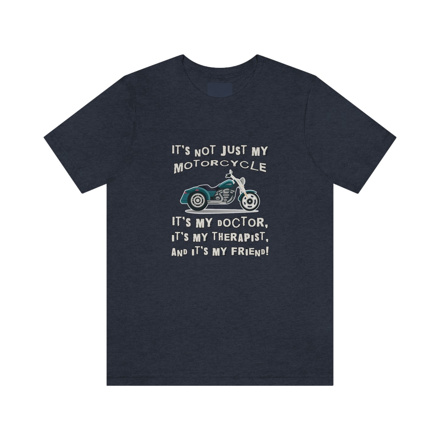 Motorcycle Short Sleeve T-Shirt - It's not just my motorcycle. It's my doctor, it's my therapist, and it's my friend!