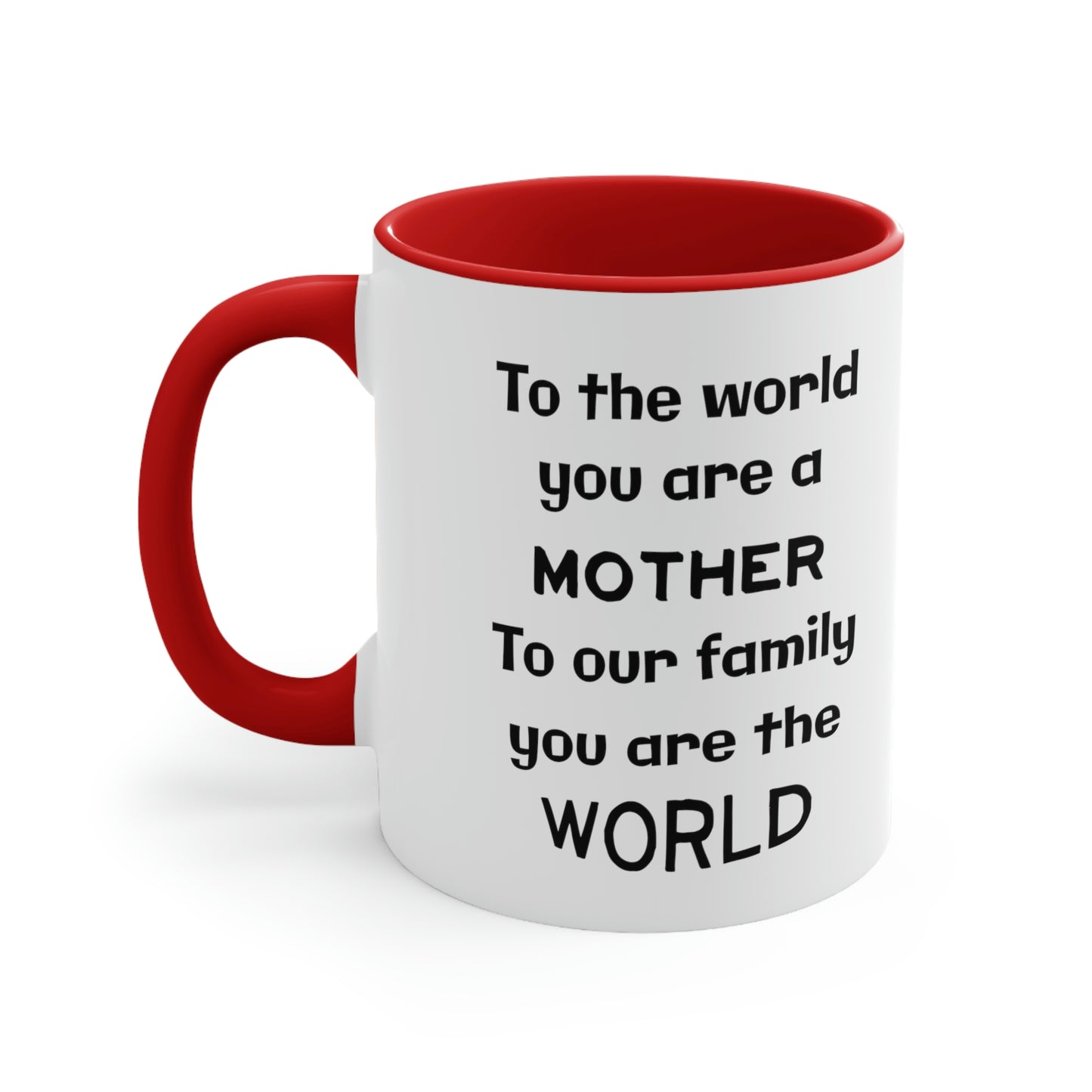 Mother's Day Coffee Mug - To the world you are a mother. To our family you are the world.