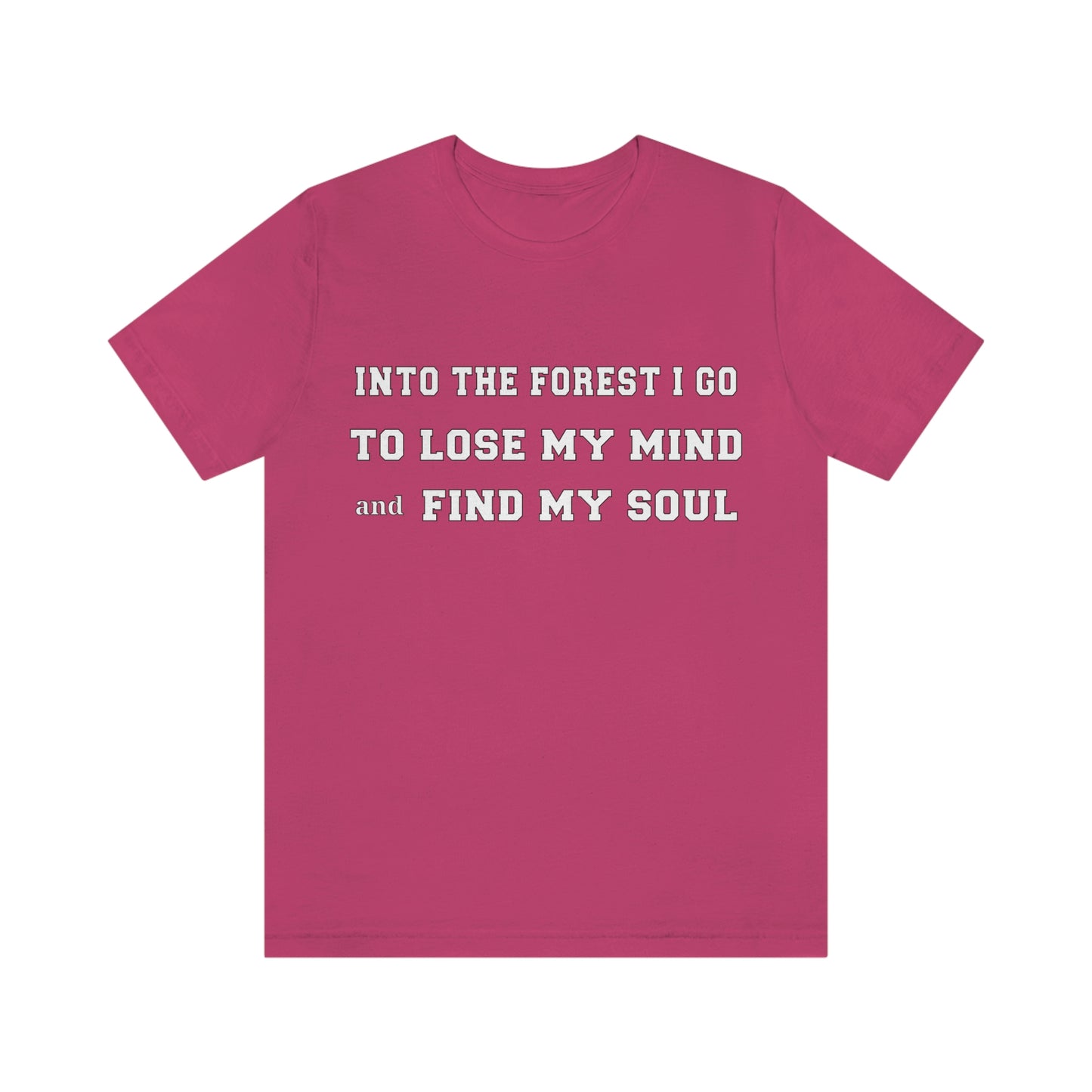 T-Shirt - Into the forest I go, to lose my mind and find my soul.