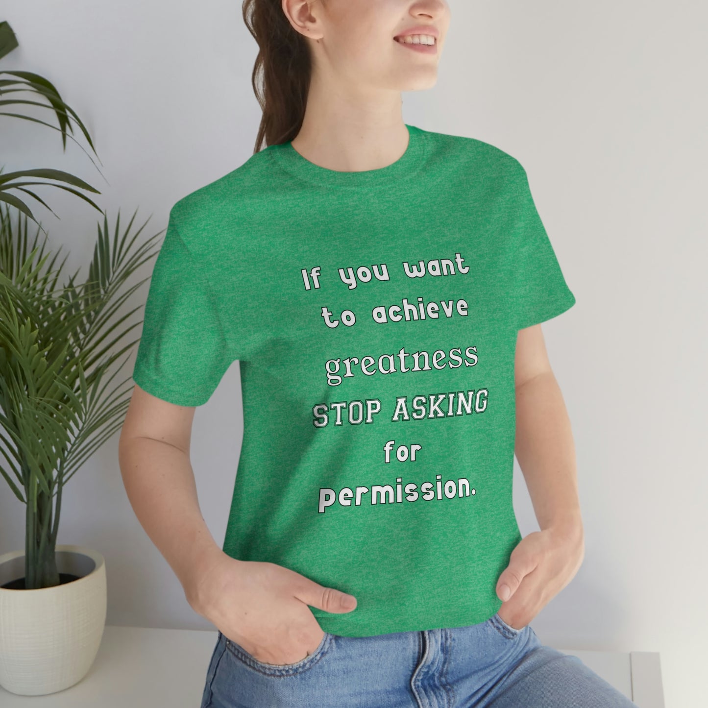 Short Sleeve Tshirt - If you want to achieve greatness, stop asking for permission.