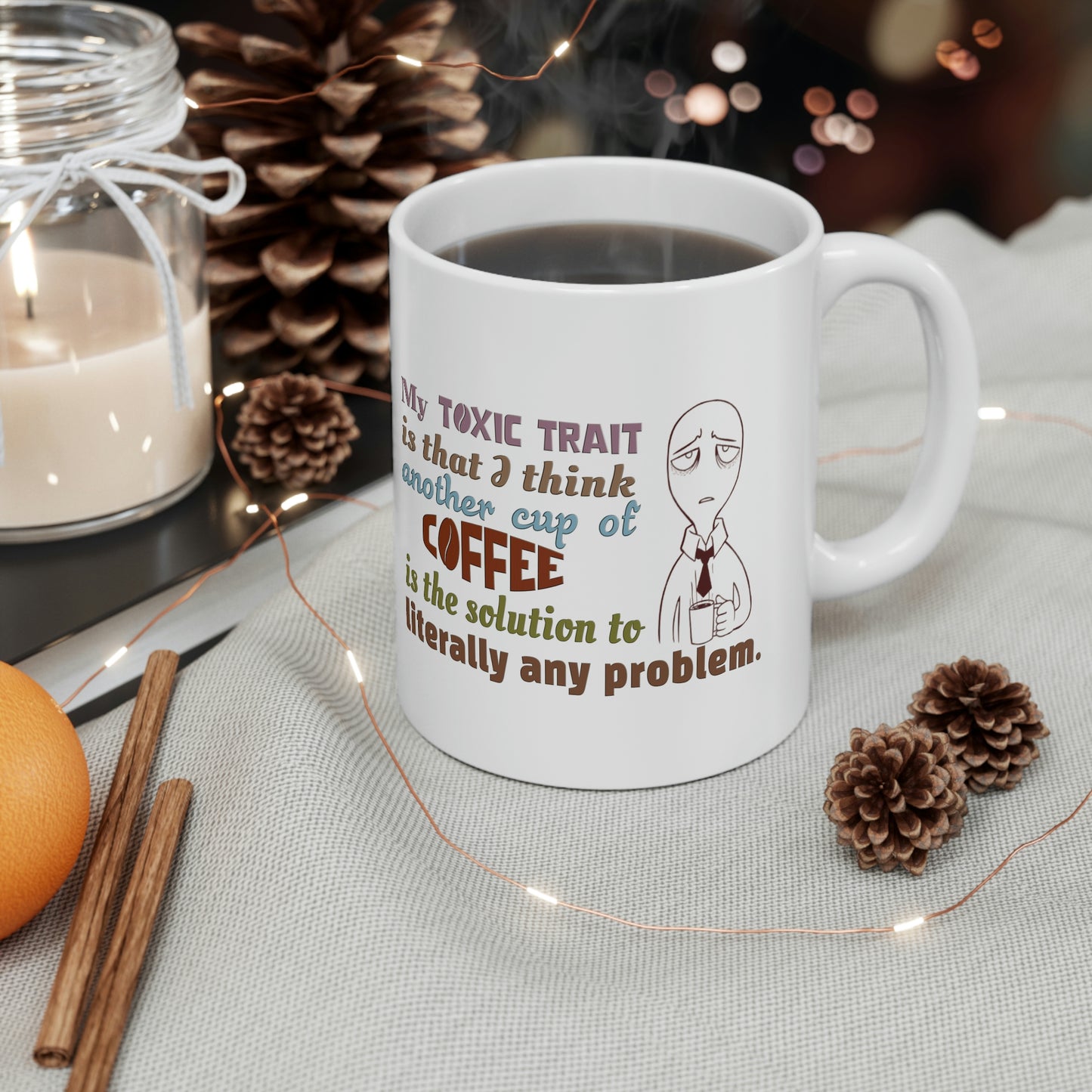 Coffee Mug - My Toxic Trait Is That I Think Another Cup Of Coffee is The Solution to Literally Any Problem.