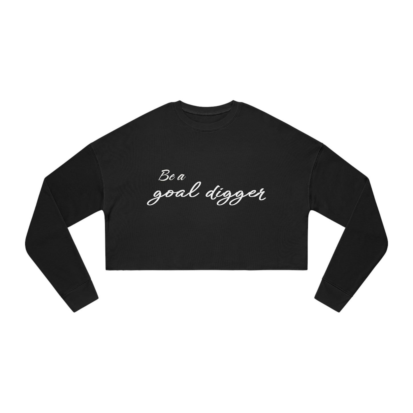 Cropped Sweatshirt - Be a  goal digger.