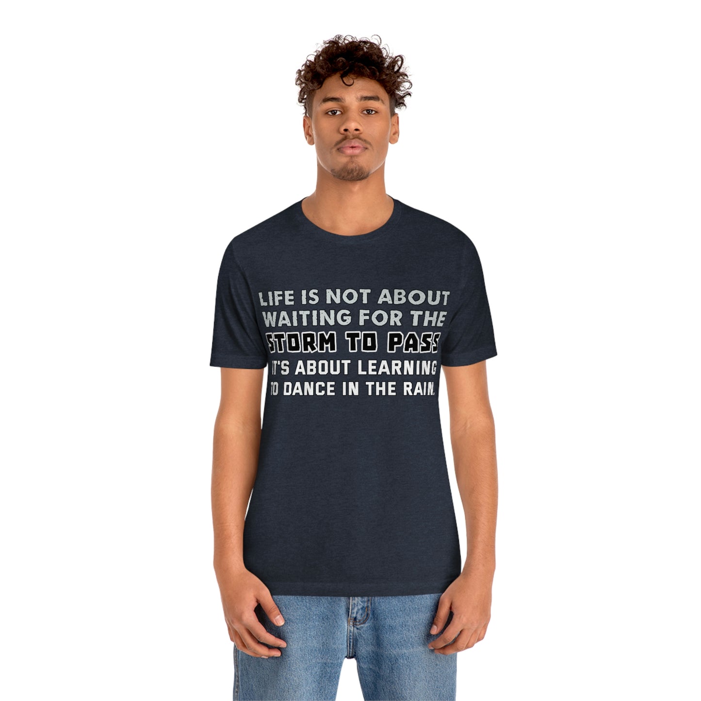 Motivational Short Sleeve T-Shirt - Life is not about waiting for the storm to pass, it's about learning to dance in the rain.