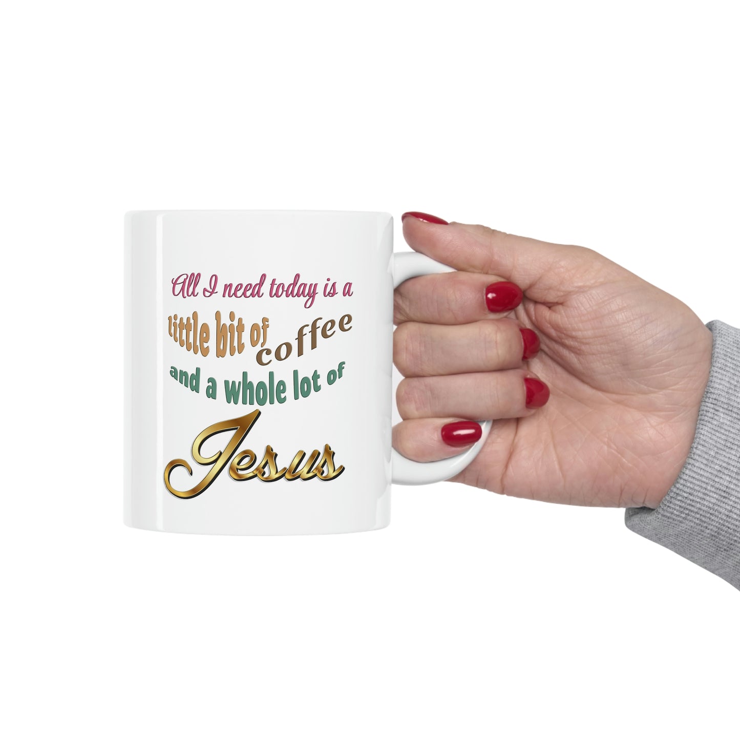 All I Need Today Is a Little Bit of Coffee And a Whole Lot of Jesus.