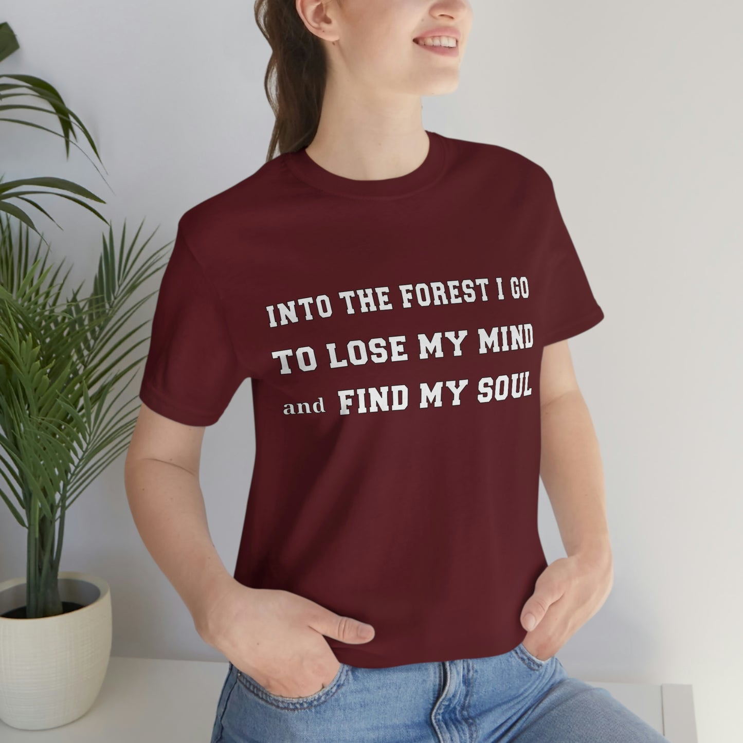 T-Shirt - Into the forest I go, to lose my mind and find my soul.