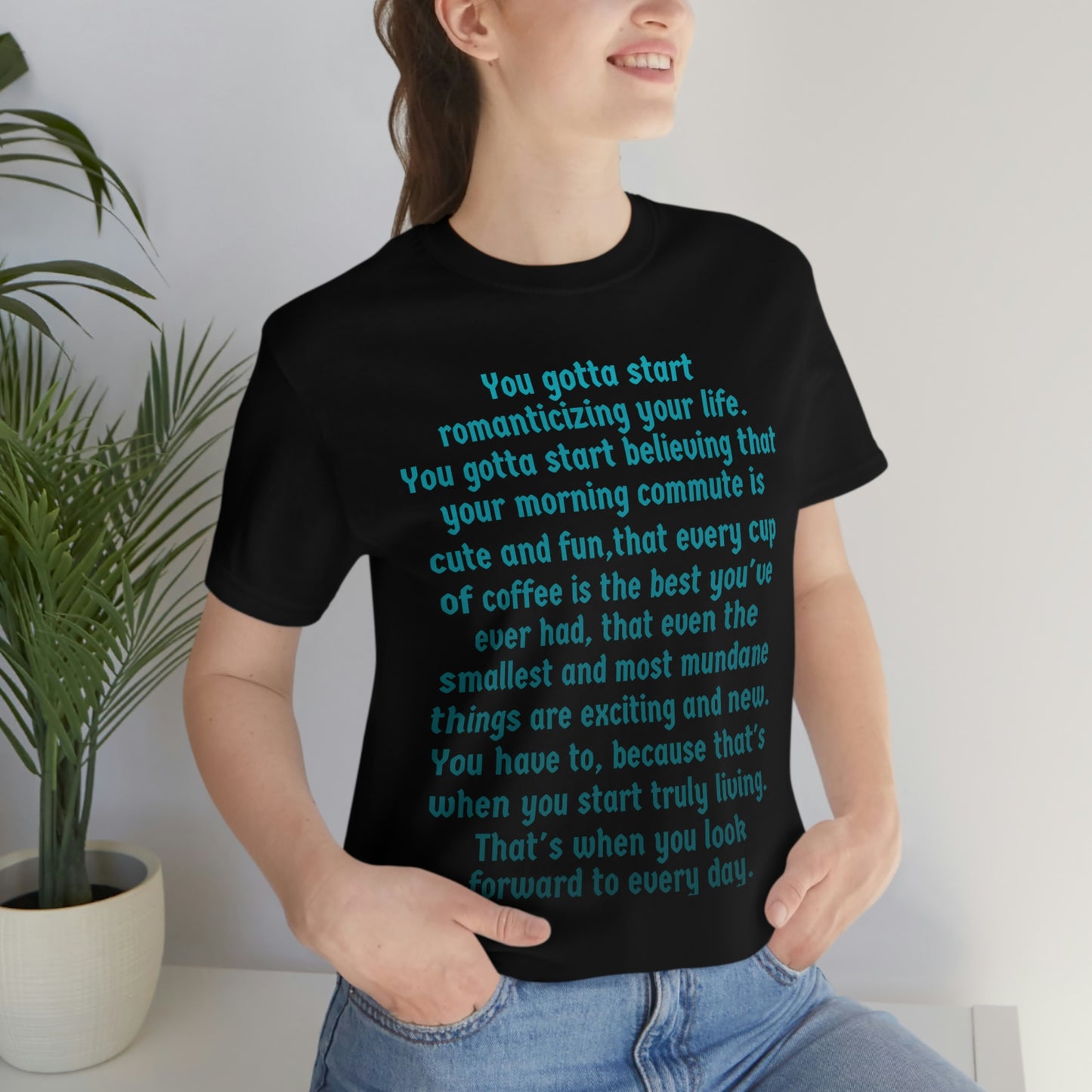 Life Quotes Short Sleeve T-shirt - You have to start romanticizing your life.