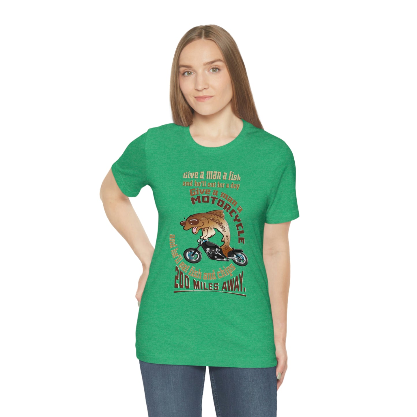 Motorcycle Short Sleeve T-Shirt - Give a man a fish and he'll eat for a day. Give a man a motorcycle and he'll eat fish and chips 200 miles away.