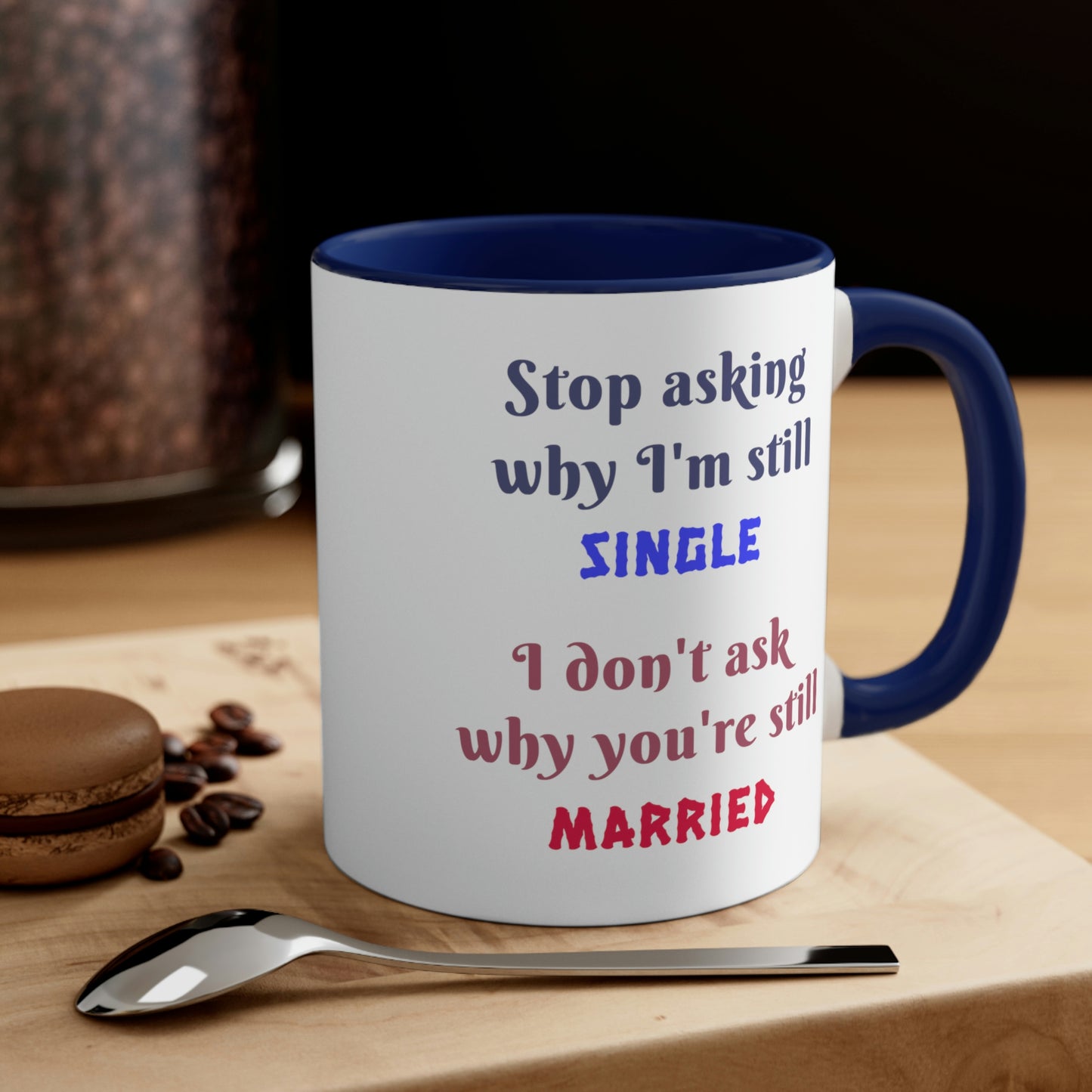 Stop asking why I'm still single I don't ask why you're still married. Funny Mug, ceramic mug, gift for friend