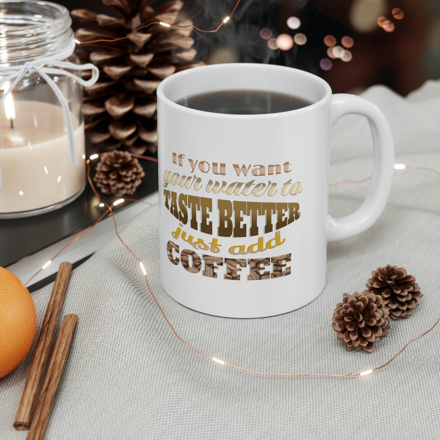 If you want your water to taste better just add coffee - Gift Ideas for Friends - Cute Gifts for Her, Coffee Lover, Friends Gift, Mom gift, Ceramic Mug, 11 oz,  Morning Coffee