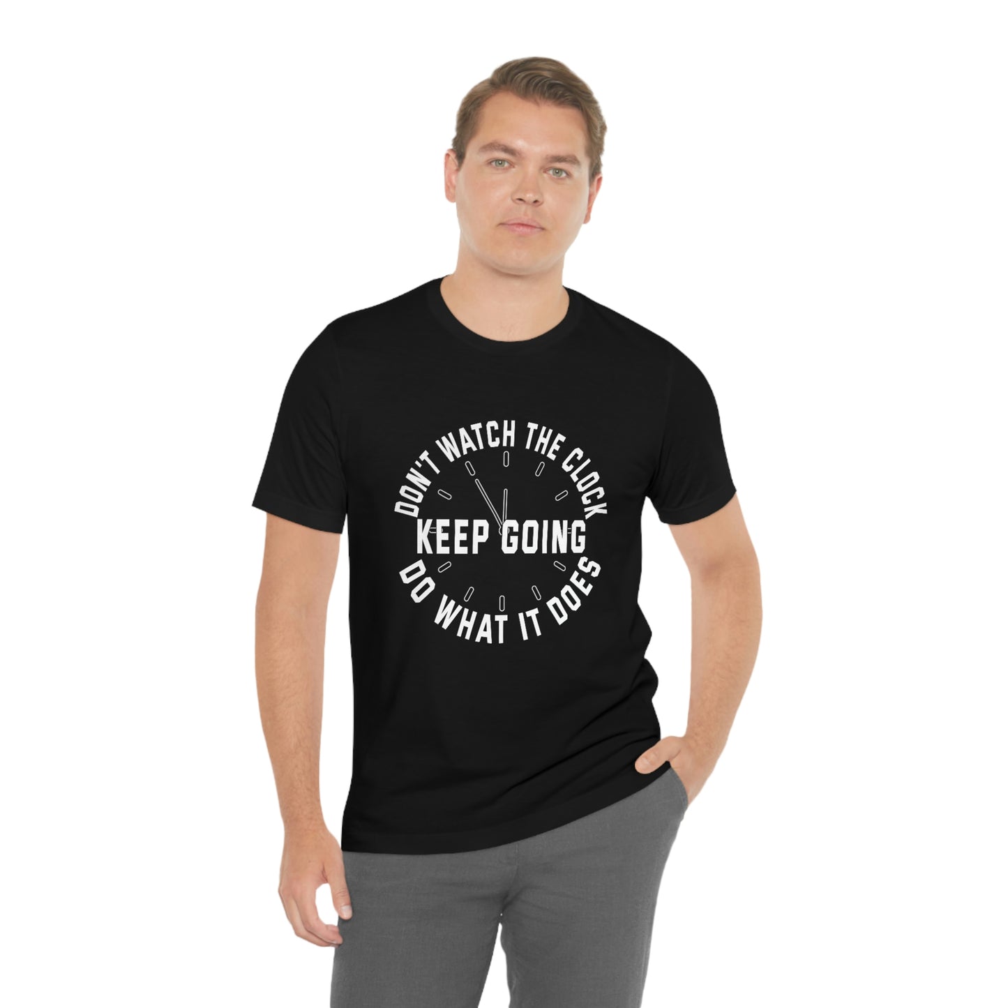 Short Sleeve T-Shirt - Don't watch the clock; do what it does. Keep going.