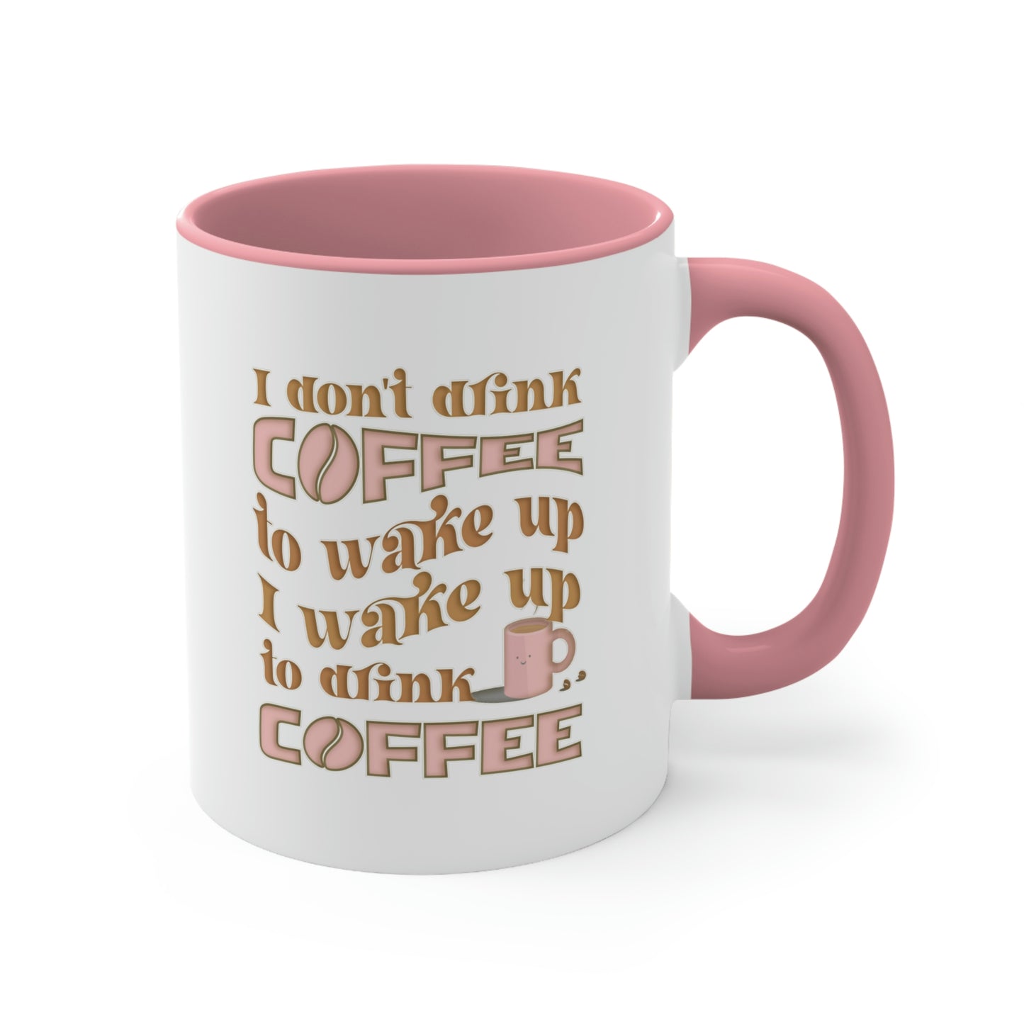 Coffee Mug - I don't drink coffee to wake up, I wake up to drink coffee. 88888173