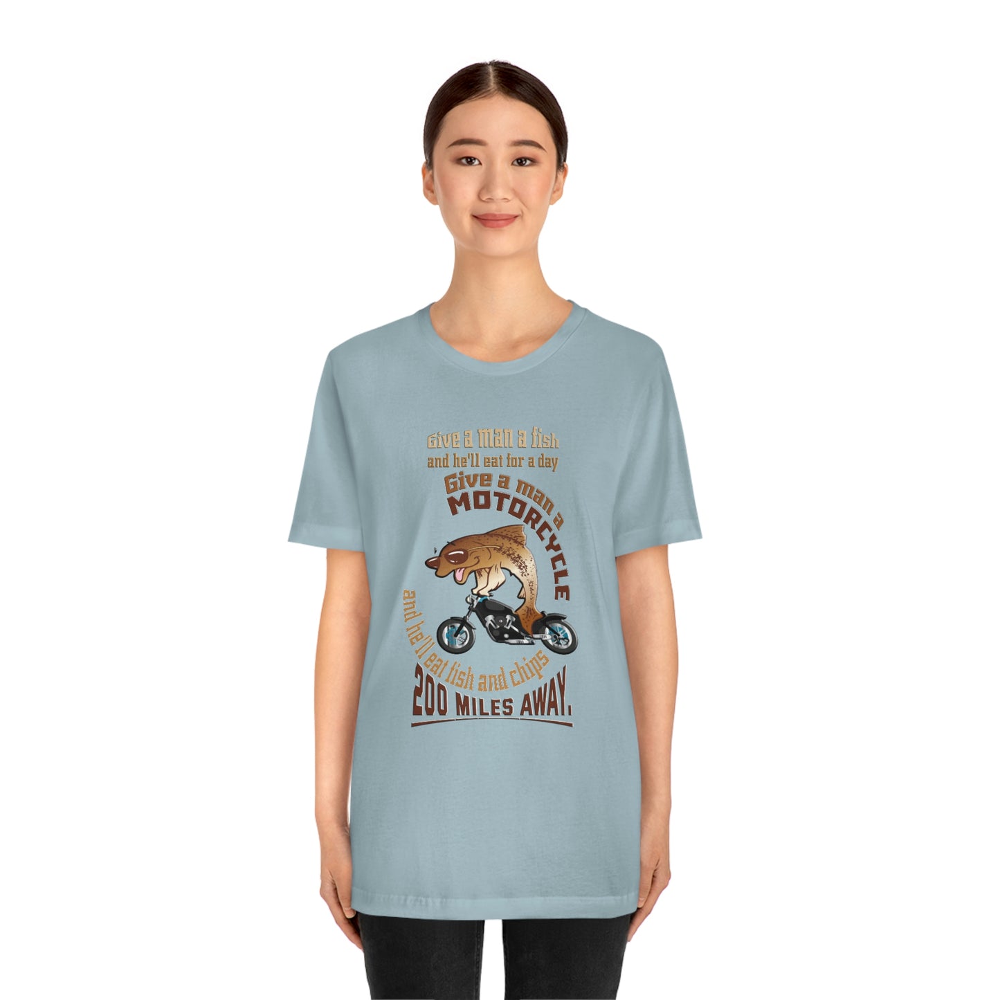 Motorcycle Short Sleeve T-Shirt - Give a man a fish and he'll eat for a day. Give a man a motorcycle and he'll eat fish and chips 200 miles away.