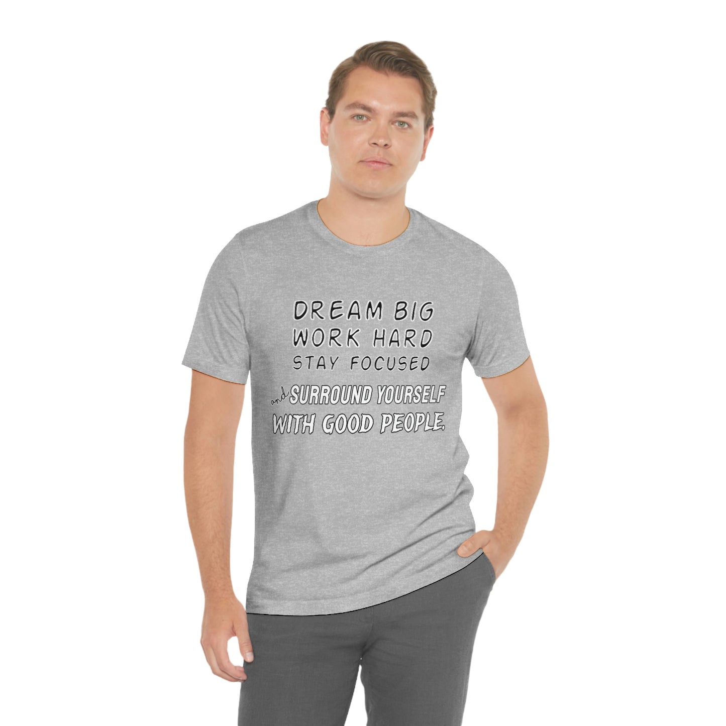 Motivational Short Sleeve T-Shirt - Dream big, work hard, stay focused, and surround yourself with good people.