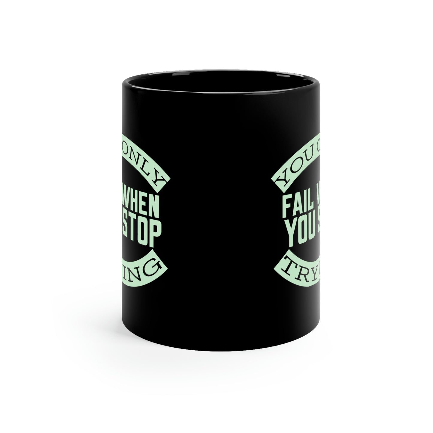 11oz Black Mug - You only fail when you stop trying.