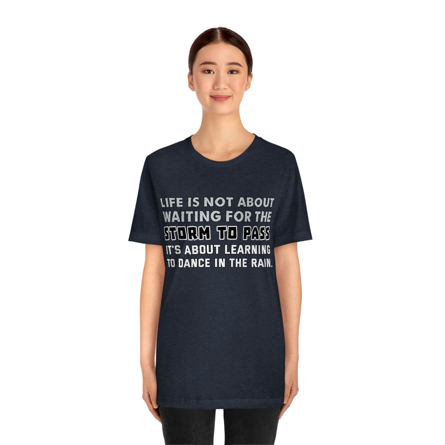 Motivational Short Sleeve T-Shirt - Life is not about waiting for the storm to pass, it's about learning to dance in the rain.