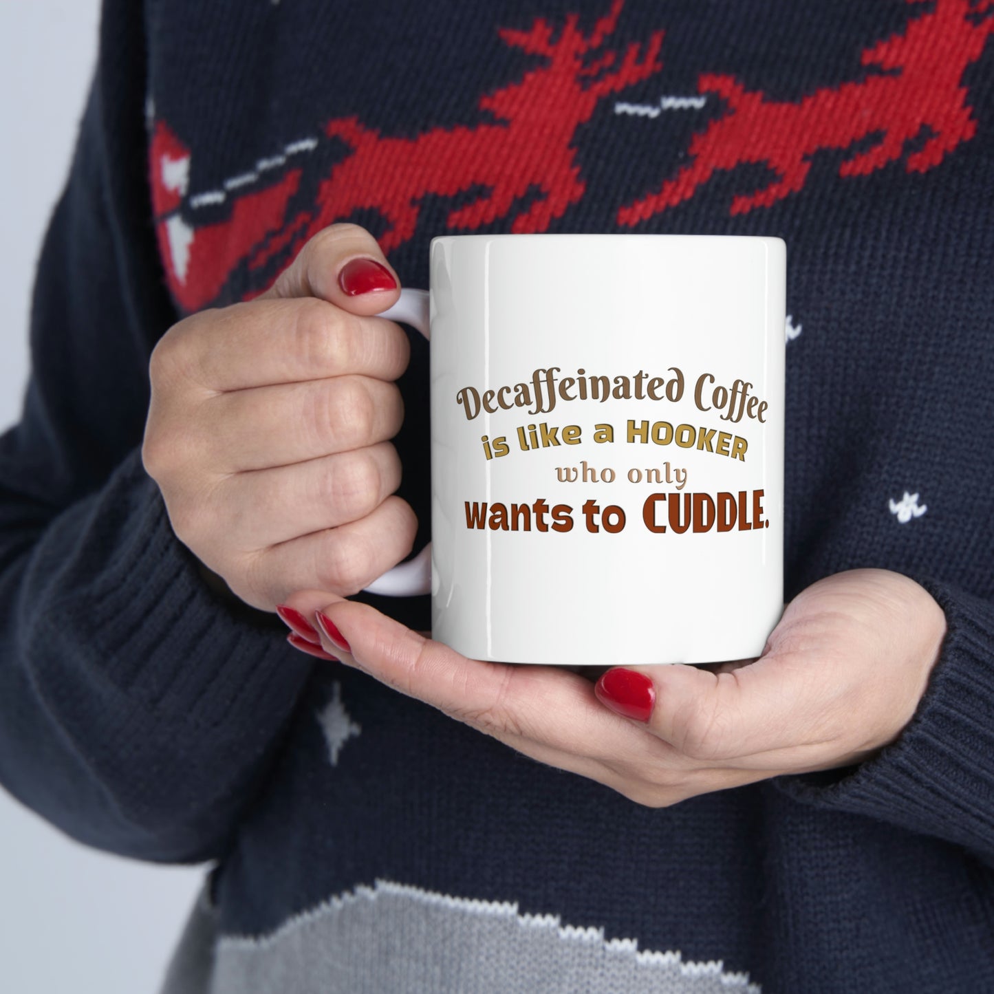 Coffee Mug - Decaffeinated coffee is like a hooker who always want to cuddle.