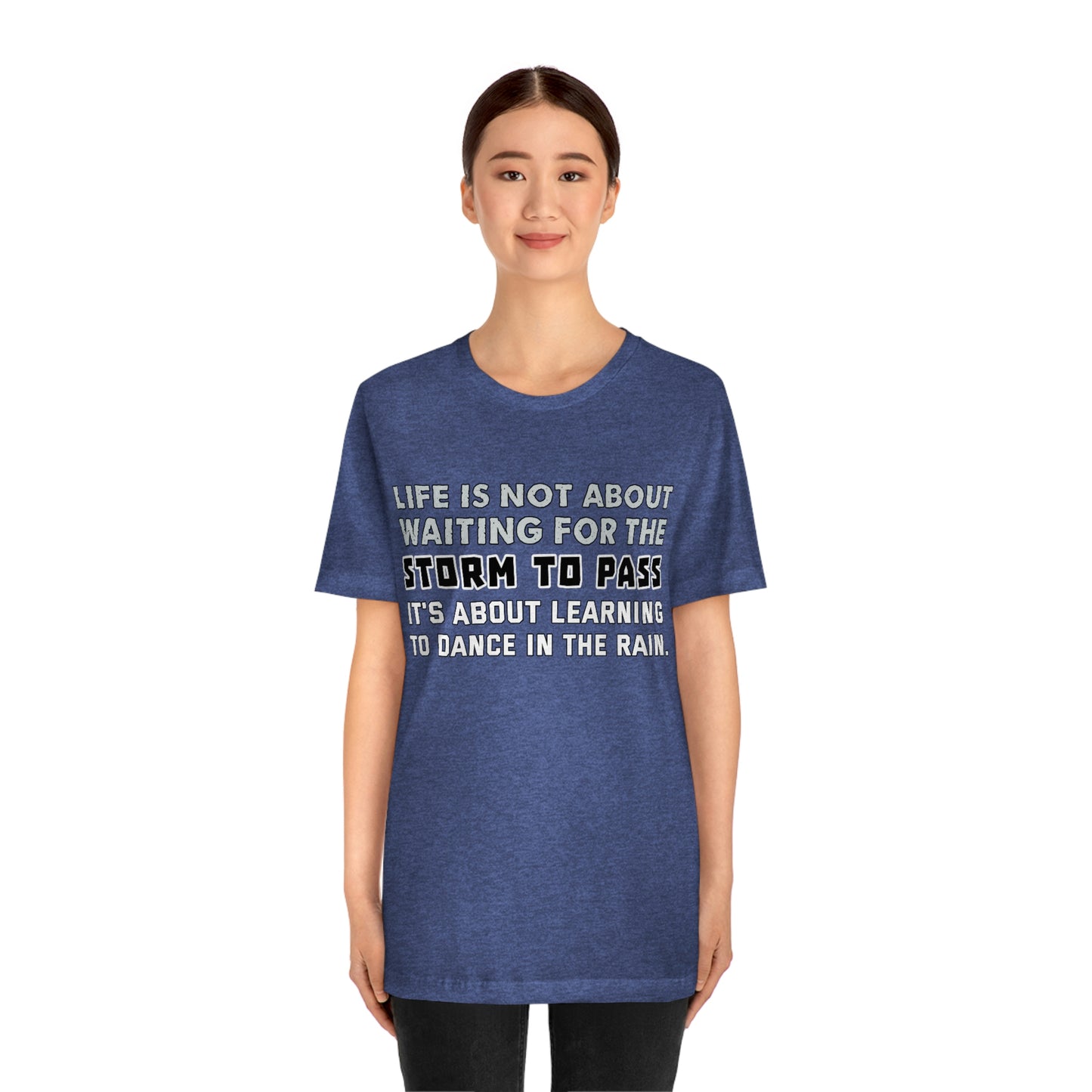 Motivational Short Sleeve T-Shirt - Life is not about waiting for the storm to pass, it's about learning to dance in the rain.