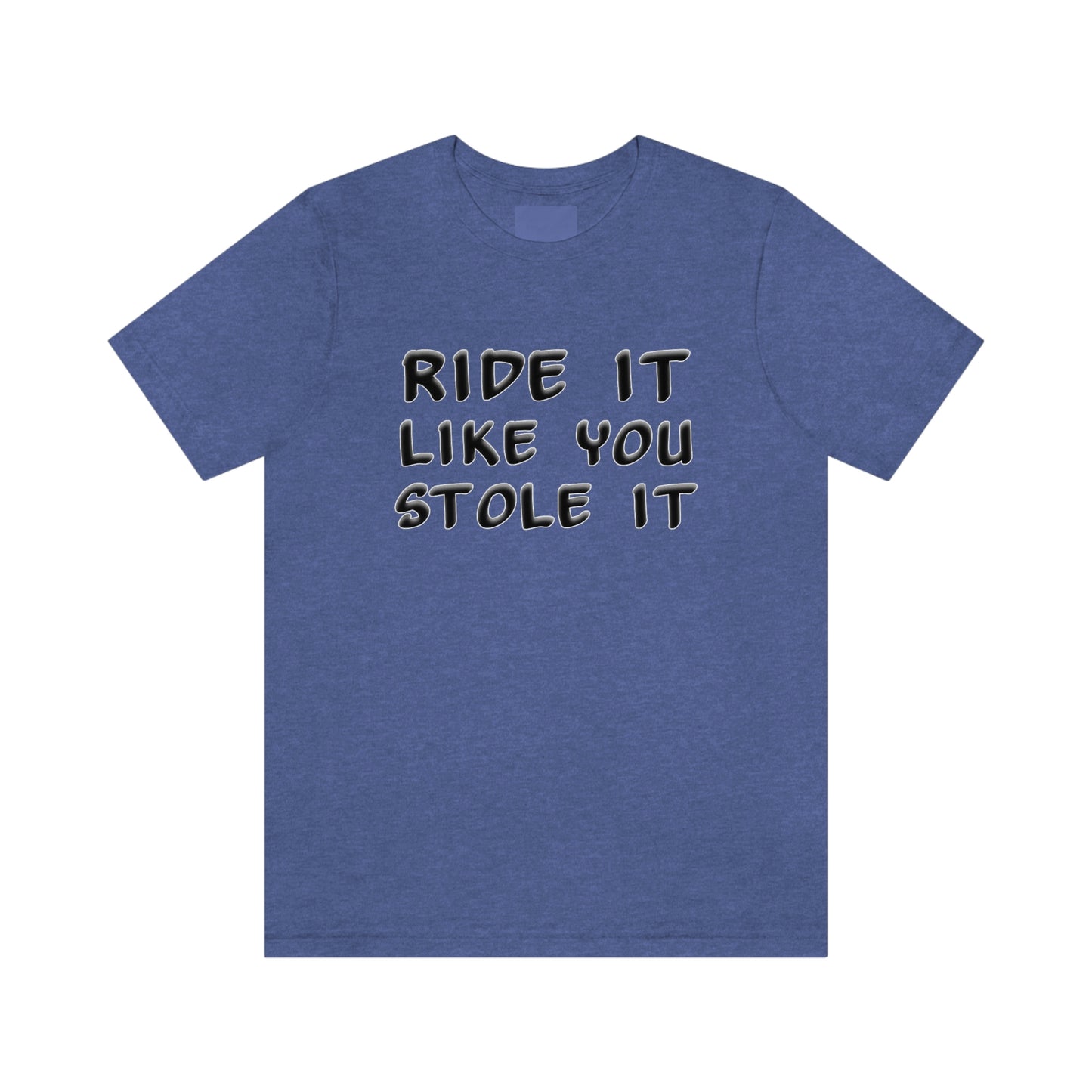 Motorcycle Short Sleeve T-Shirt - Ride it like you stole it.