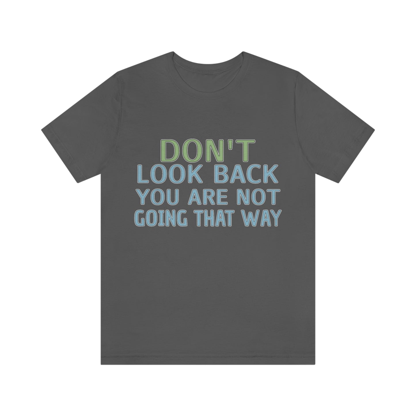 Life Quotes Short Sleeve T-Shirt - Don't look back, you are not going there.