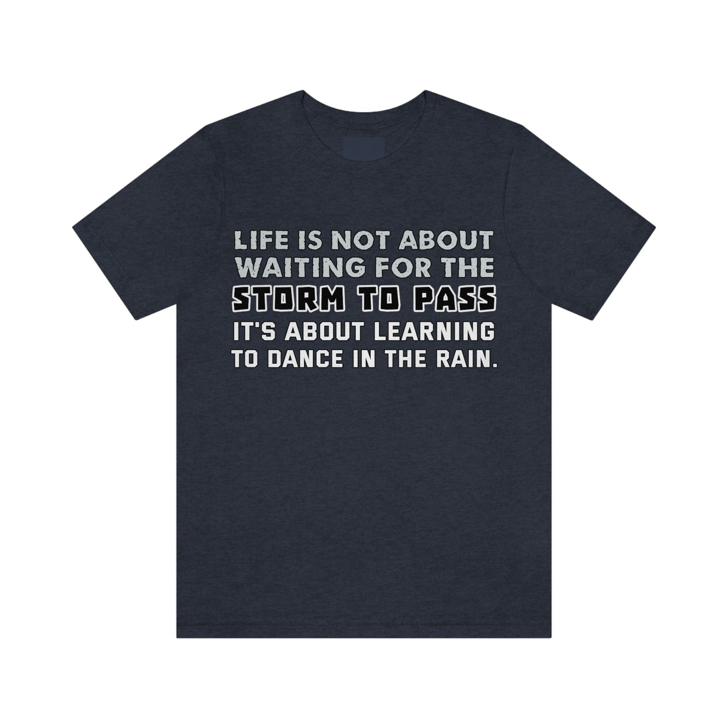 Motivational Short Sleeve T-Shirt - Life is not about waiting for the storm to pass, it's about learning to dance in the rain.