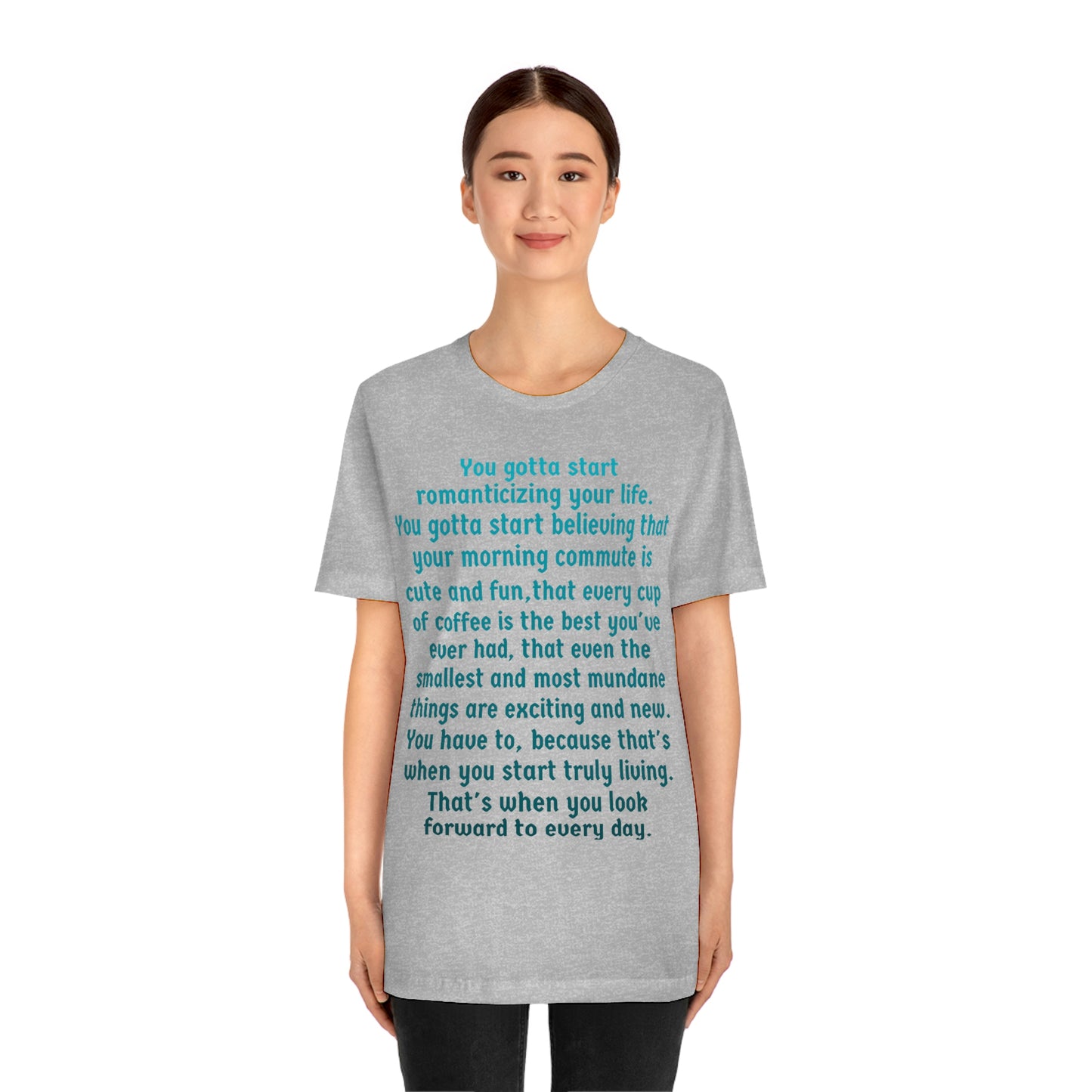 Life Quotes Short Sleeve T-shirt - You have to start romanticizing your life.