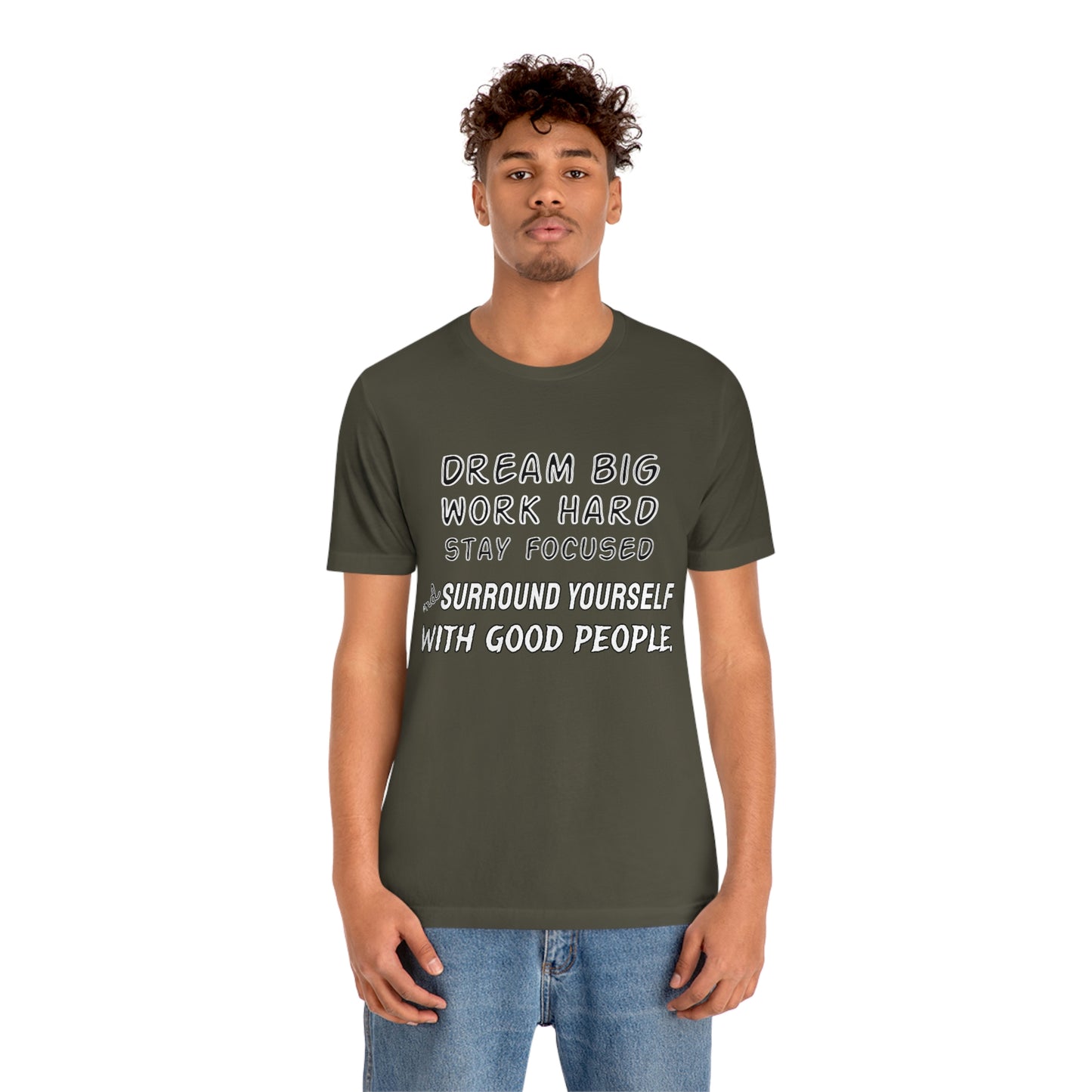 Motivational Short Sleeve T-Shirt - Dream big, work hard, stay focused, and surround yourself with good people.