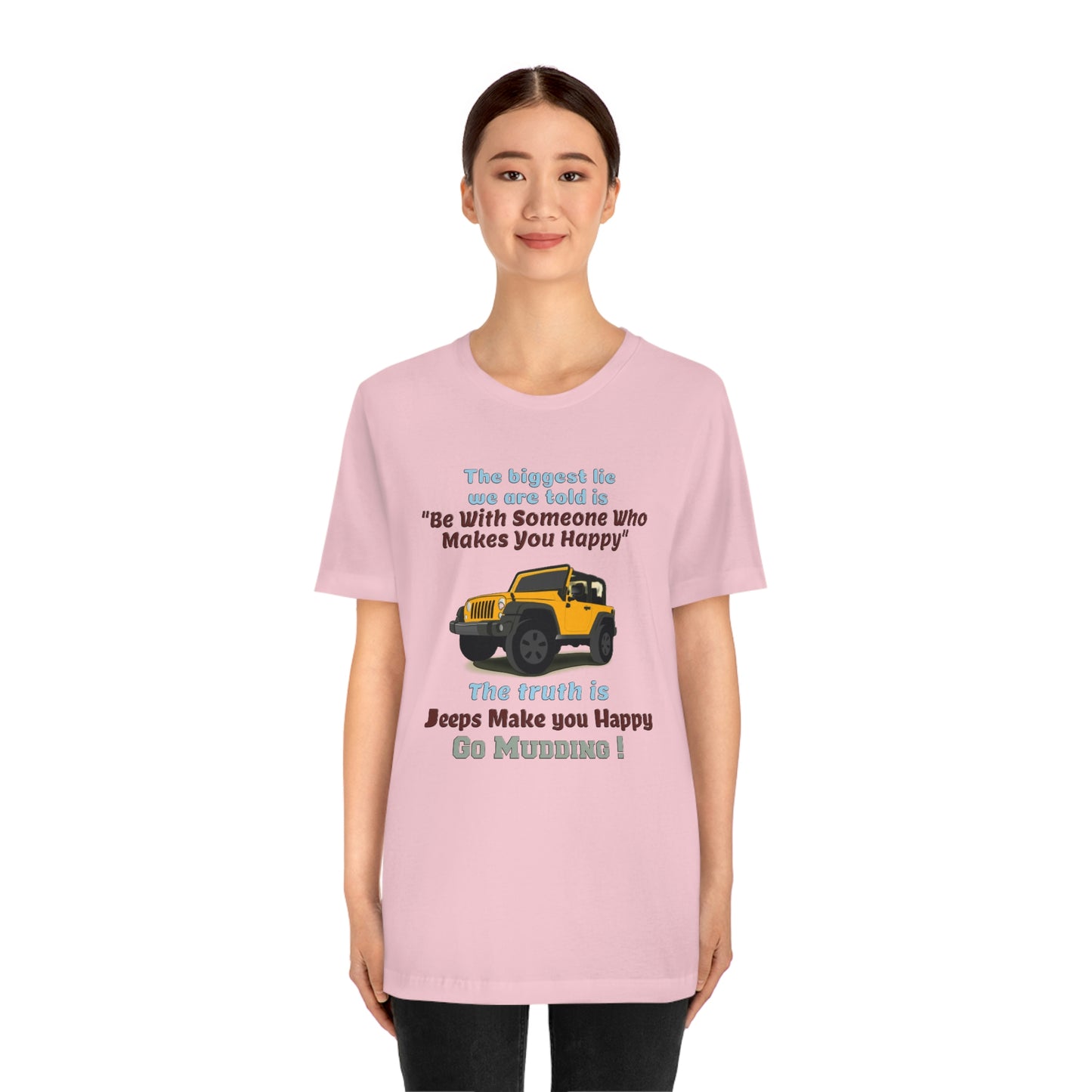 Short Sleeve T-Shirt - The biggest lie we are told is "Be with someone who makes you happy", the truth is jeeps make you happy.