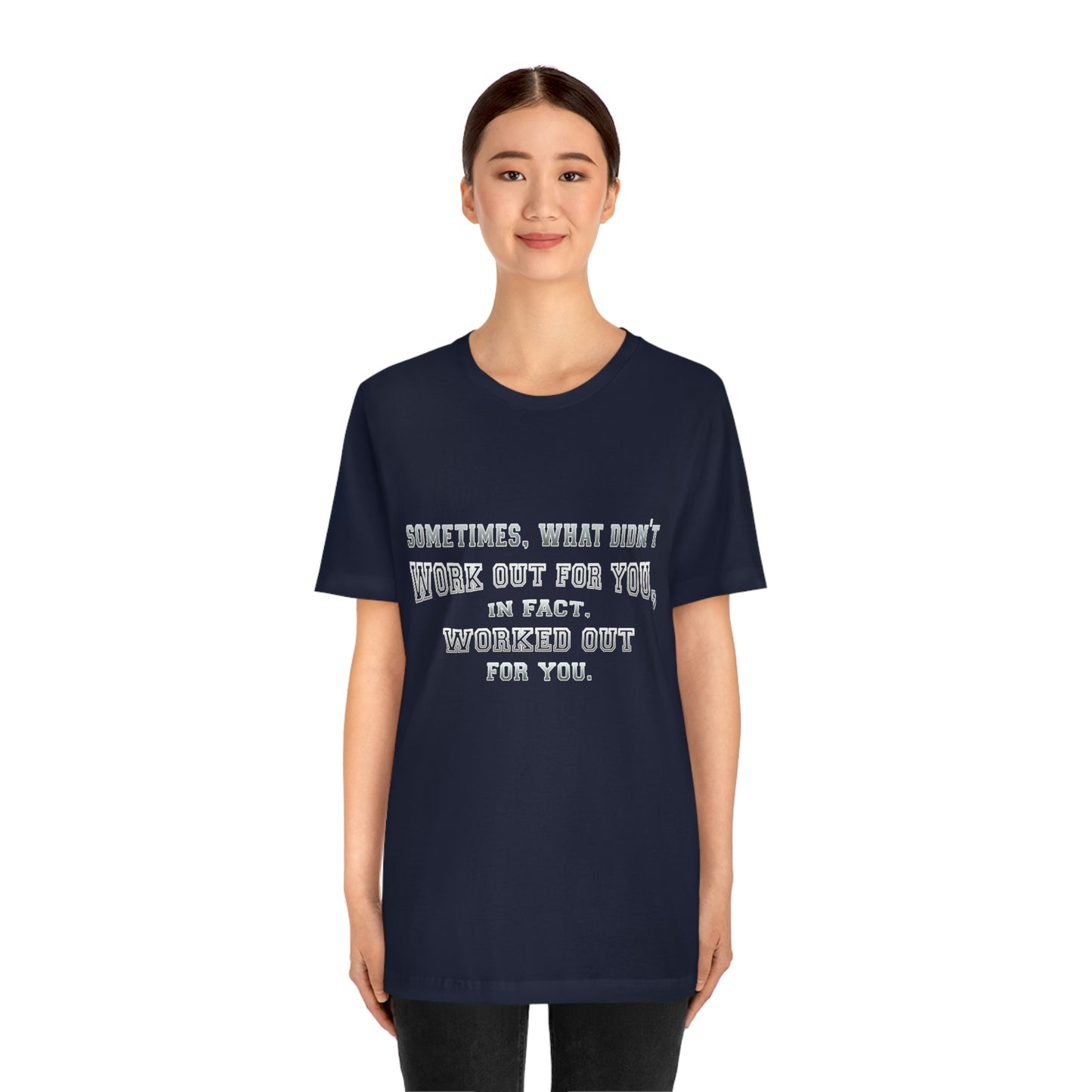 Short Sleeve Tshirt - Sometimes, what didn't work out for you, in fact, worked out for you.