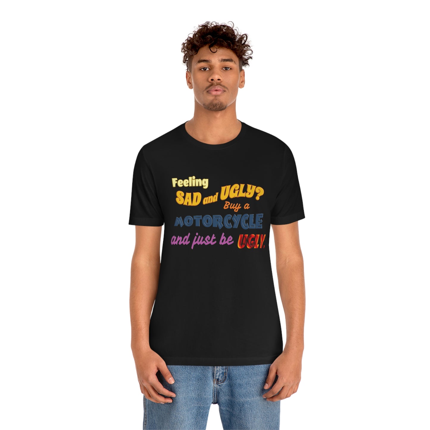 Funny Motorcycle Short Sleeve T-Shirt - Feeling sad and ugly? Buy a motorcycle and just be ugly. - Rider Shirt, Biker Gift, Motorcycle gift, Biker Shirt