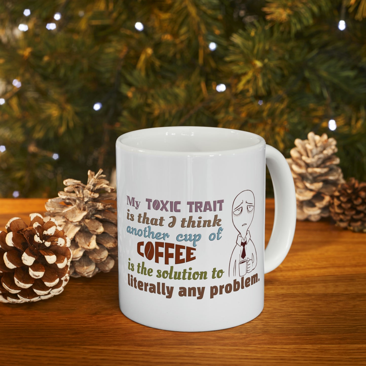 Coffee Mug - My Toxic Trait Is That I Think Another Cup Of Coffee is The Solution to Literally Any Problem.