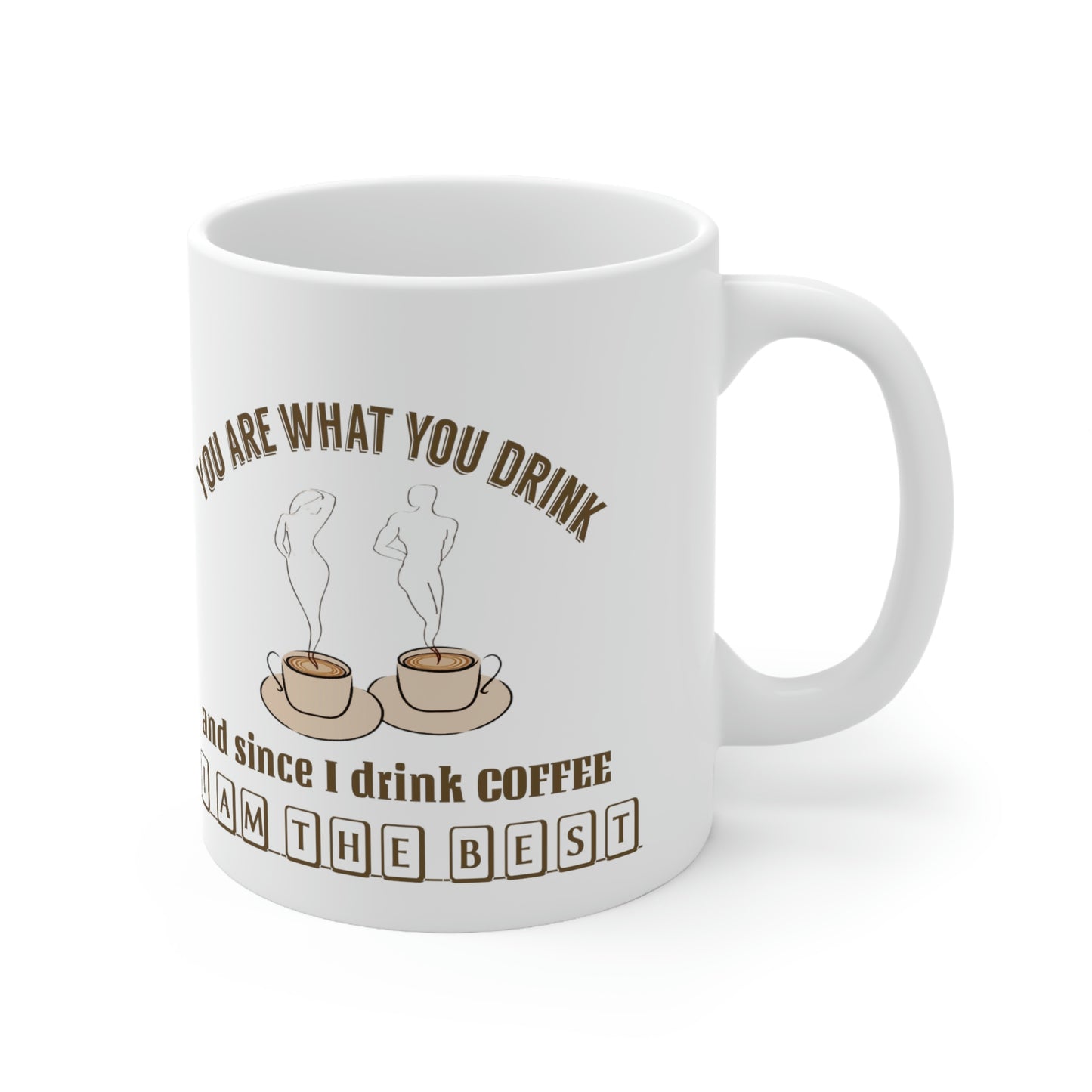 Coffee Mug - You Are What You Drink and Since I Drink Coffee I Am The Best