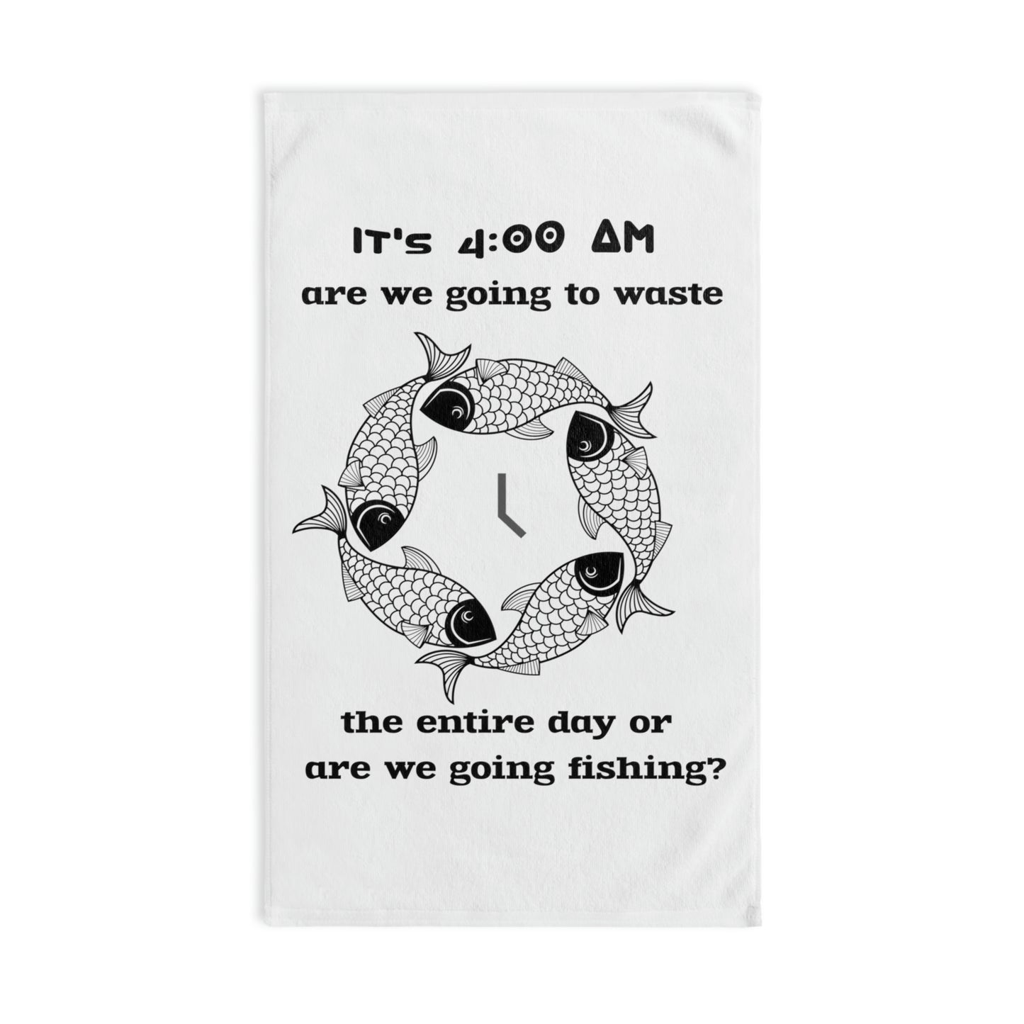 Fishing Hand Towel - It's 4 00am, Are We Going To Waste The Entire Day or Are We Going Fishing