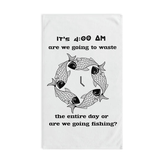 Fishing Hand Towel - It's 4 00am, Are We Going To Waste The Entire Day or Are We Going Fishing