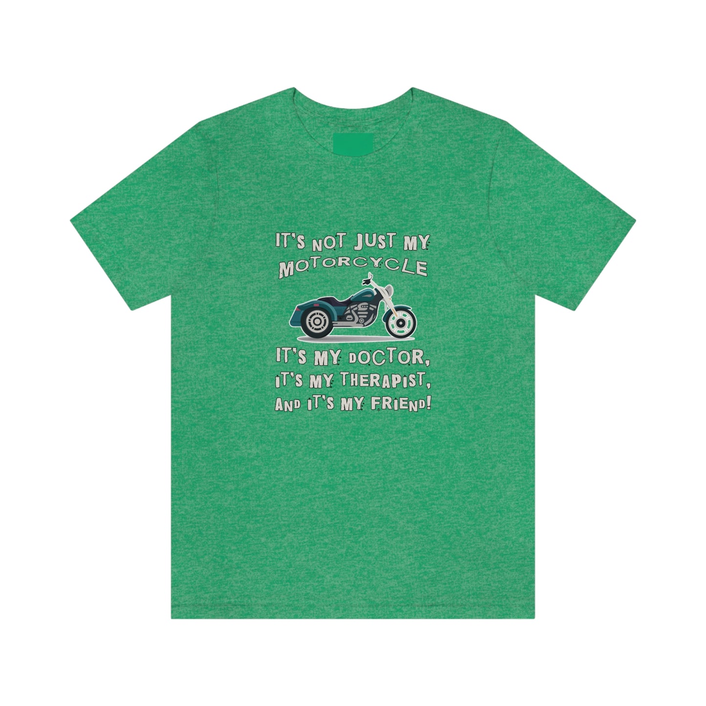 Motorcycle Short Sleeve T-Shirt - It's not just my motorcycle. It's my doctor, it's my therapist, and it's my friend!