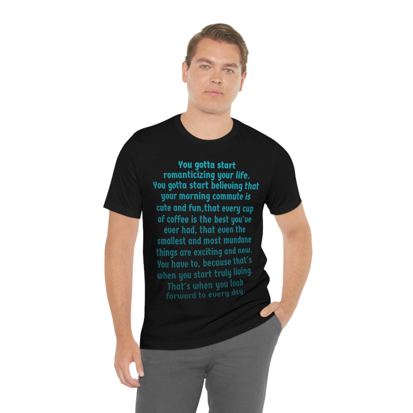 Life Quotes Short Sleeve T-shirt - You have to start romanticizing your life.