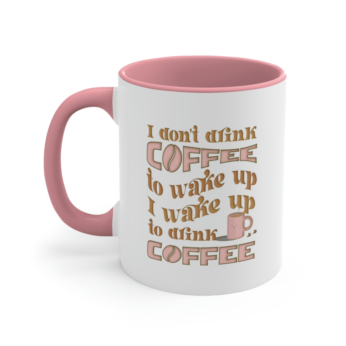 Coffee Mug - I don't drink coffee to wake up, I wake up to drink coffee. 88888173