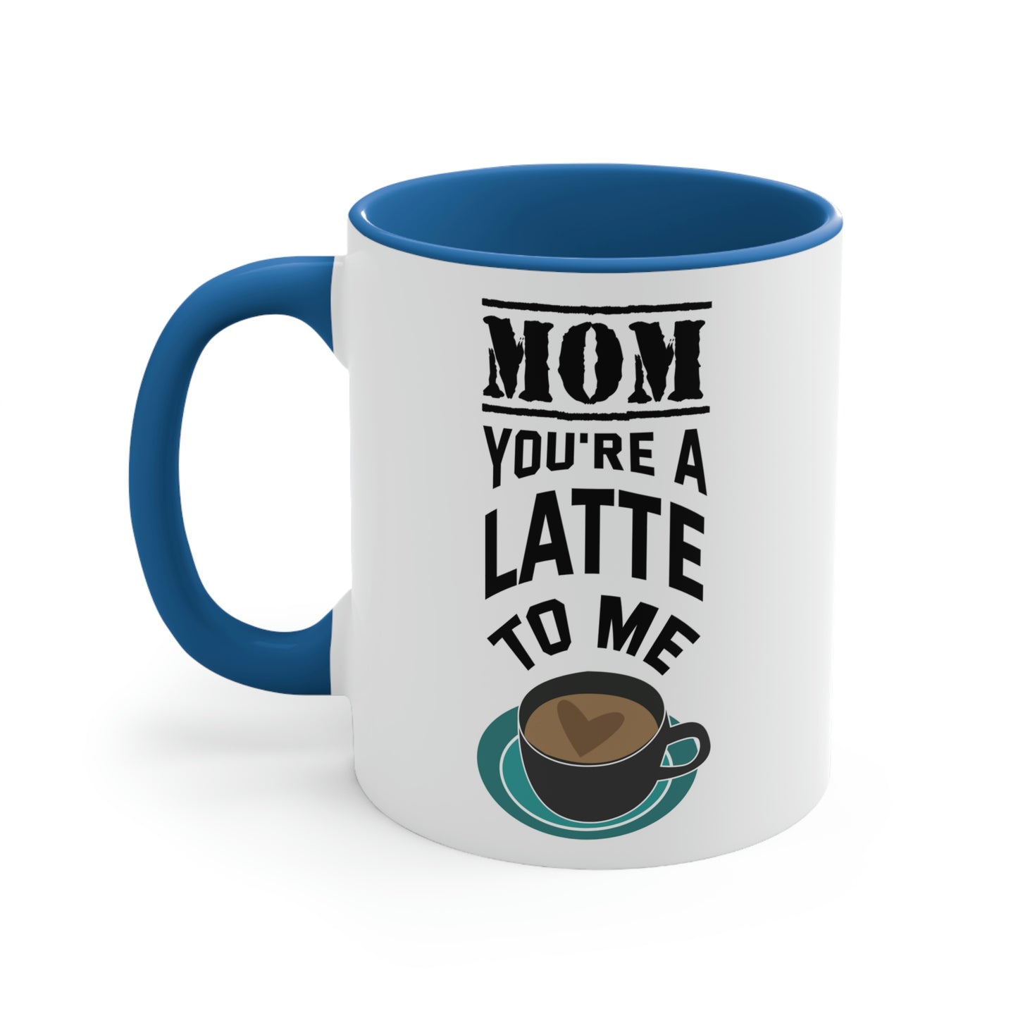 Mother's Day Coffee Mug - Mom, you're a latte to me.