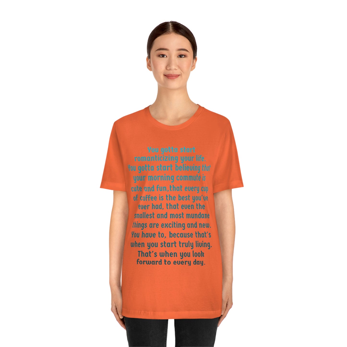 Life Quotes Short Sleeve T-shirt - You have to start romanticizing your life.