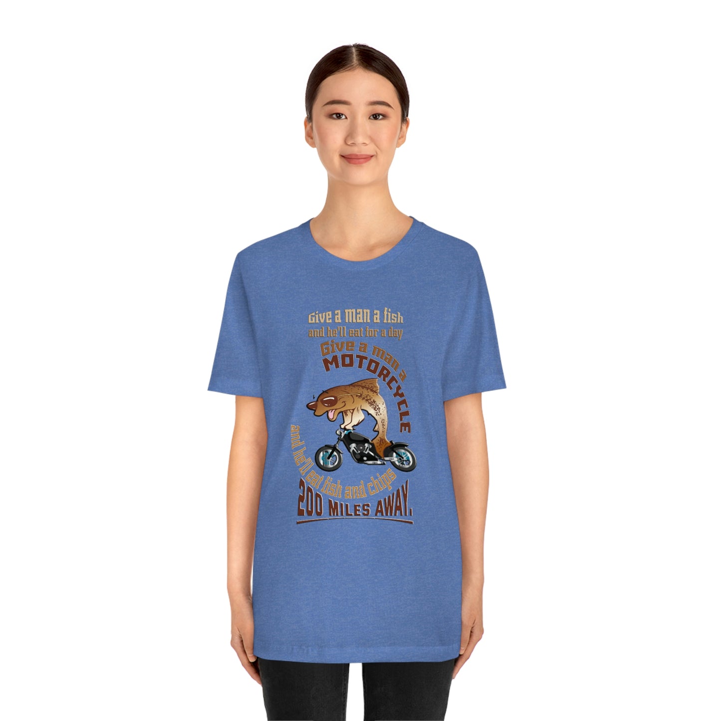 Motorcycle Short Sleeve T-Shirt - Give a man a fish and he'll eat for a day. Give a man a motorcycle and he'll eat fish and chips 200 miles away.