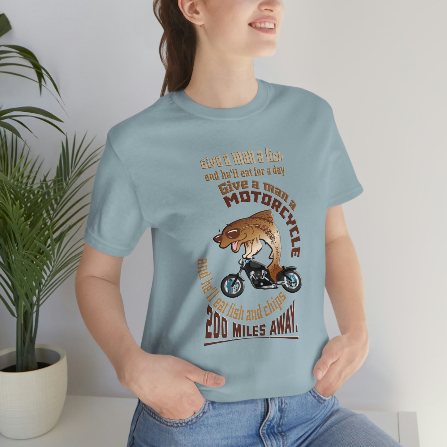 Motorcycle Short Sleeve T-Shirt - Give a man a fish and he'll eat for a day. Give a man a motorcycle and he'll eat fish and chips 200 miles away.